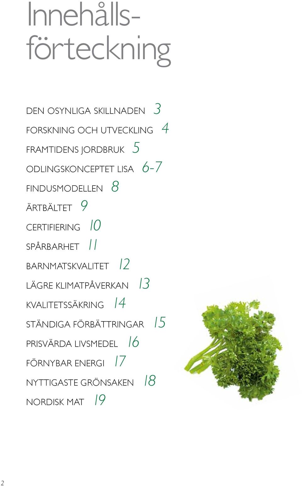 SPÅRBARHET 11 BARNMATSKVALITET 12 LÄGRE KLIMATPÅVERKAN 13 KVALITETSSÄKRING 14 STÄNDIGA