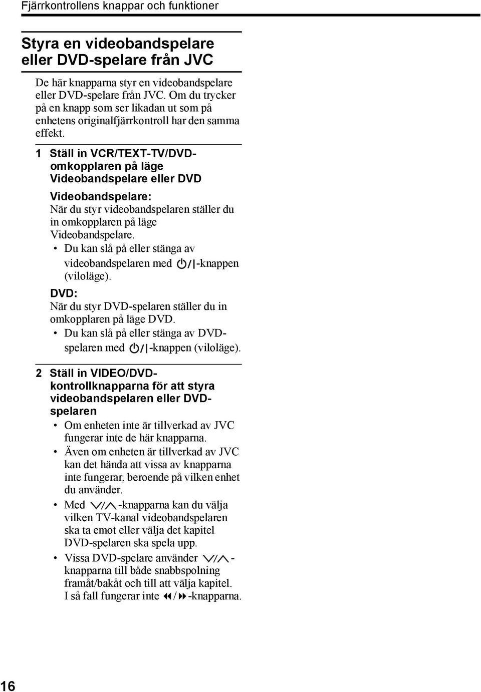 1 Ställ in VCR/TEXT-TV/DVDomkopplaren på läge Videobandspelare eller DVD Videobandspelare: När du styr videobandspelaren ställer du in omkopplaren på läge Videobandspelare.