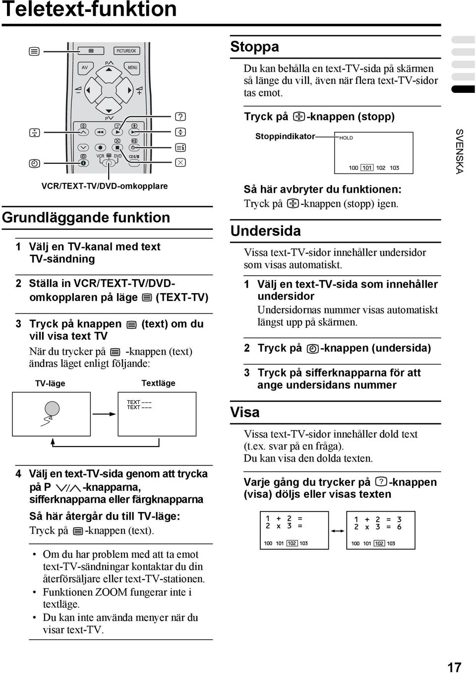 Tryck på knappen (text) om du vill visa text TV När du trycker på -knappen (text) ändras läget enligt följande: TV-läge Textläge 4 Välj en text-tv-sida genom att trycka på P -knapparna,