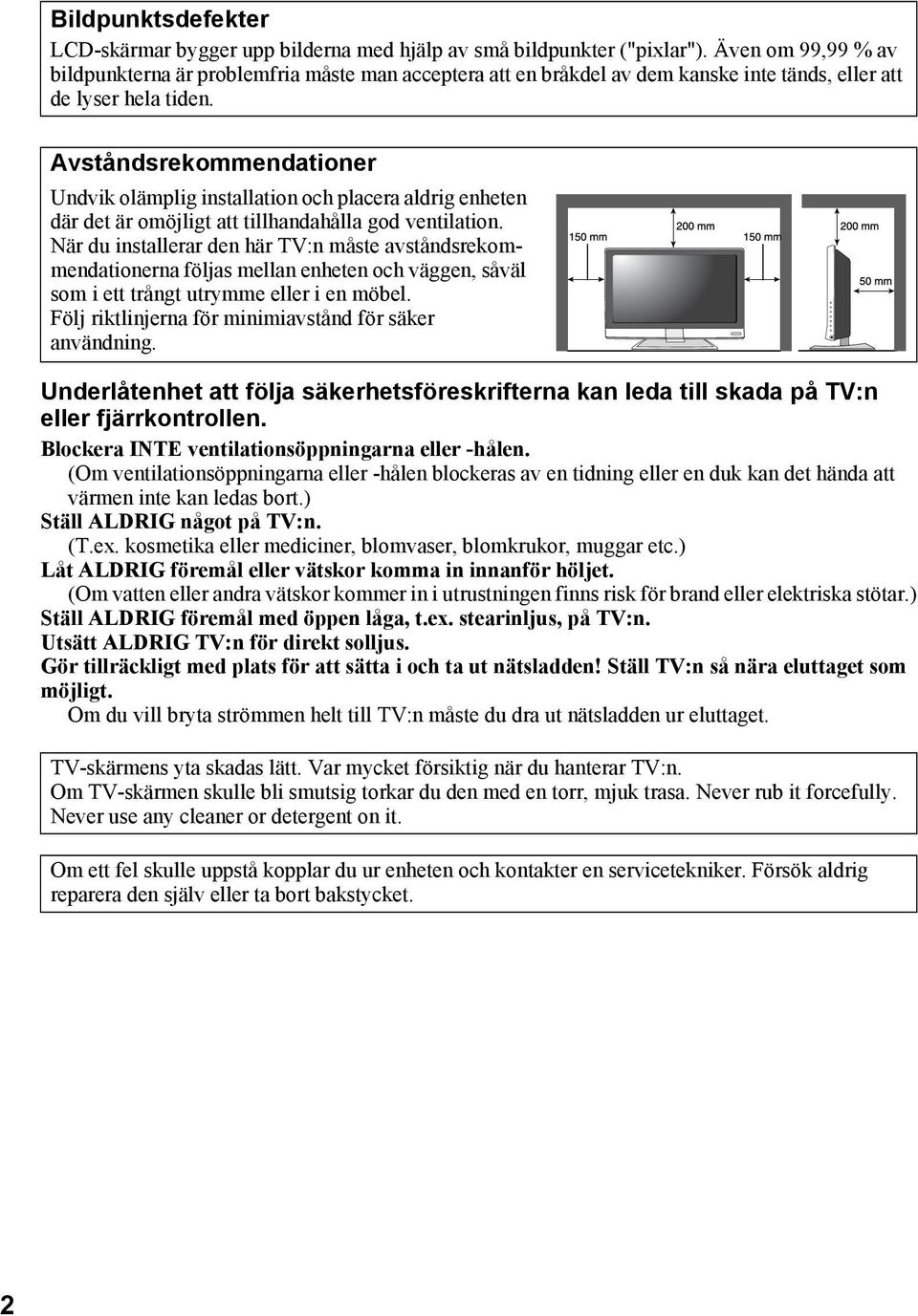 Avståndsrekommendationer Undvik olämplig installation och placera aldrig enheten där det är omöjligt att tillhandahålla god ventilation.