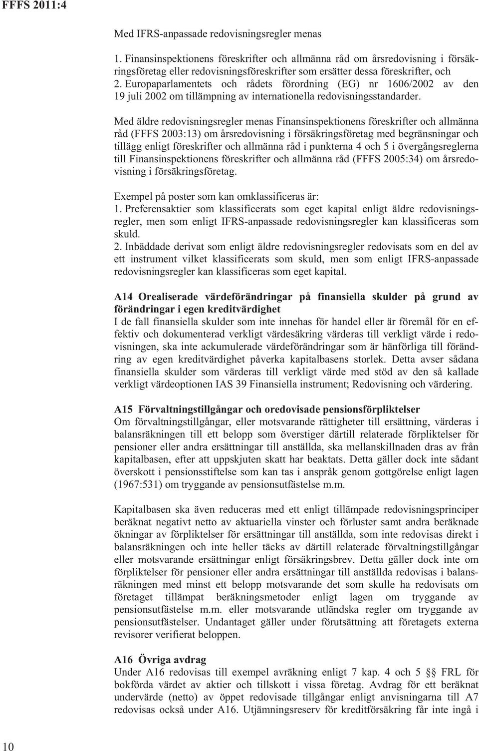 Europaparlamentets och rådets förordning (EG) nr 1606/2002 av den 19 juli 2002 om tillämpning av internationella redovisningsstandarder.