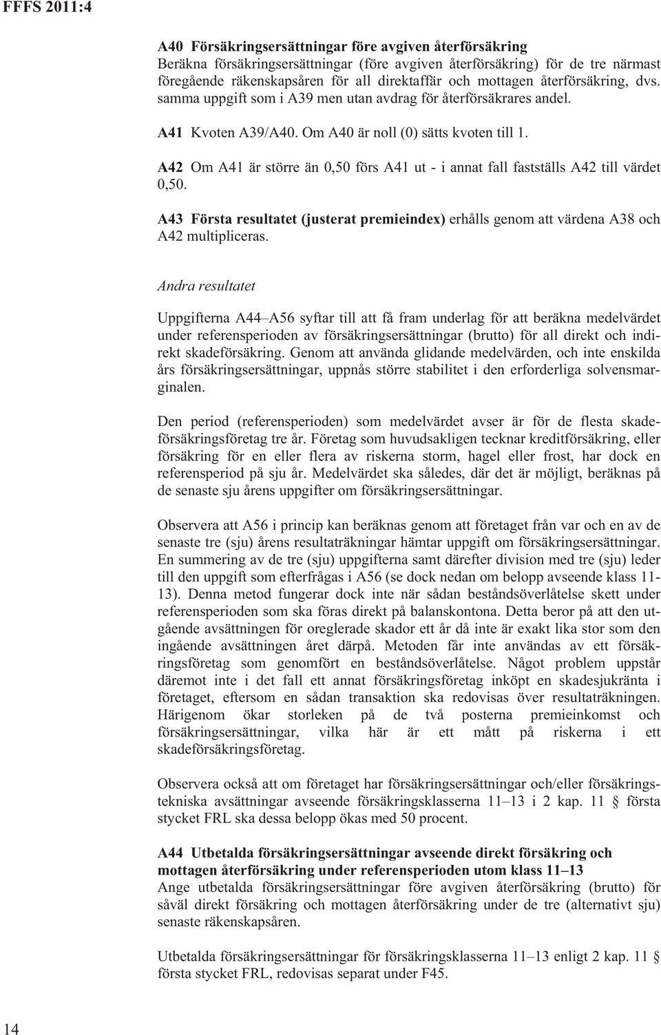 A42 Om A41 är större än 0,50 förs A41 ut - i annat fall fastställs A42 till värdet 0,50. A43 Första resultatet (justerat premieindex) erhålls genom att värdena A38 och A42 multipliceras.