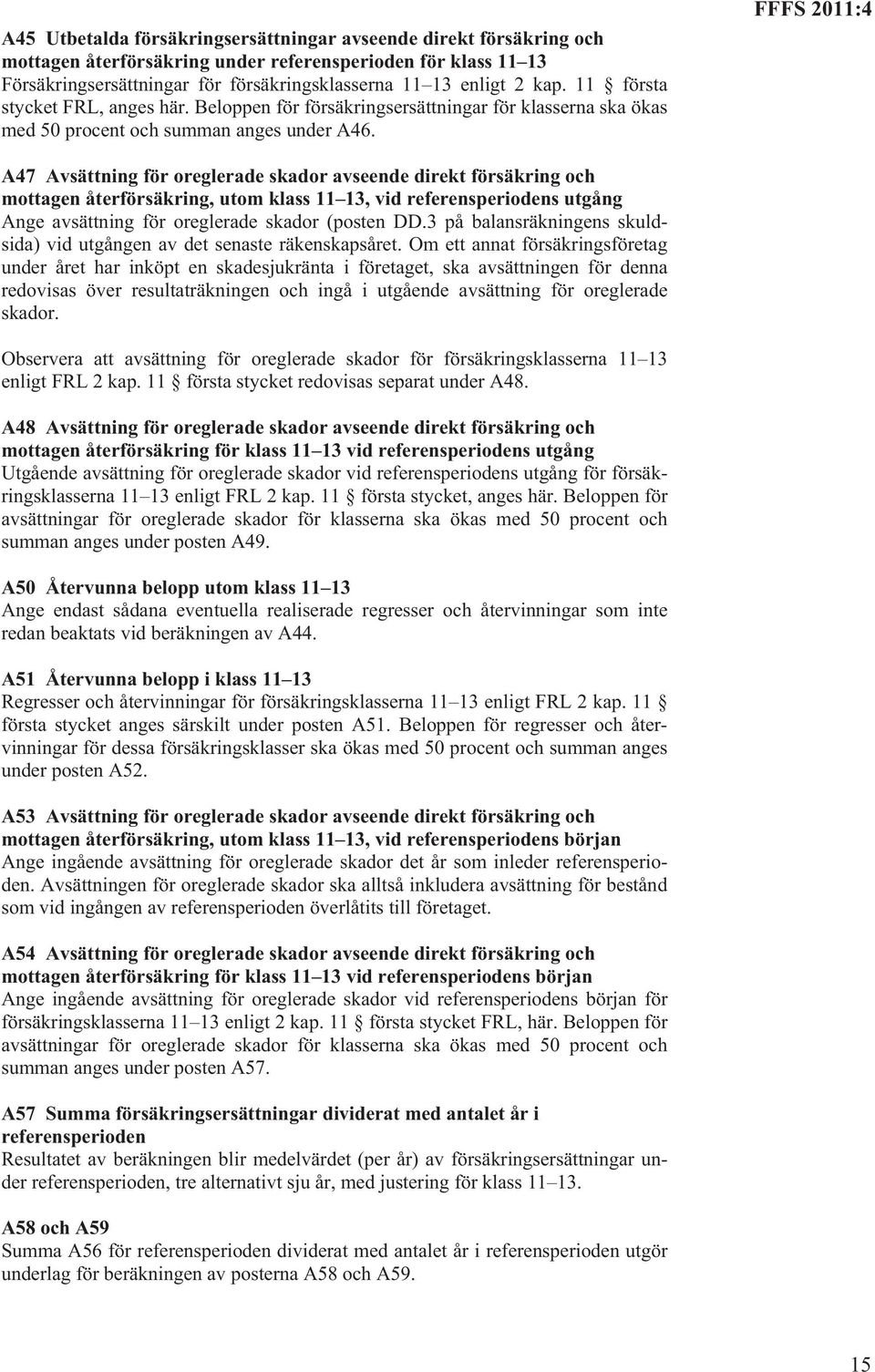 FFFS 2011:4 A47 Avsättning för oreglerade skador avseende direkt försäkring och mottagen återförsäkring, utom klass 11 13, vid referensperiodens utgång Ange avsättning för oreglerade skador (posten