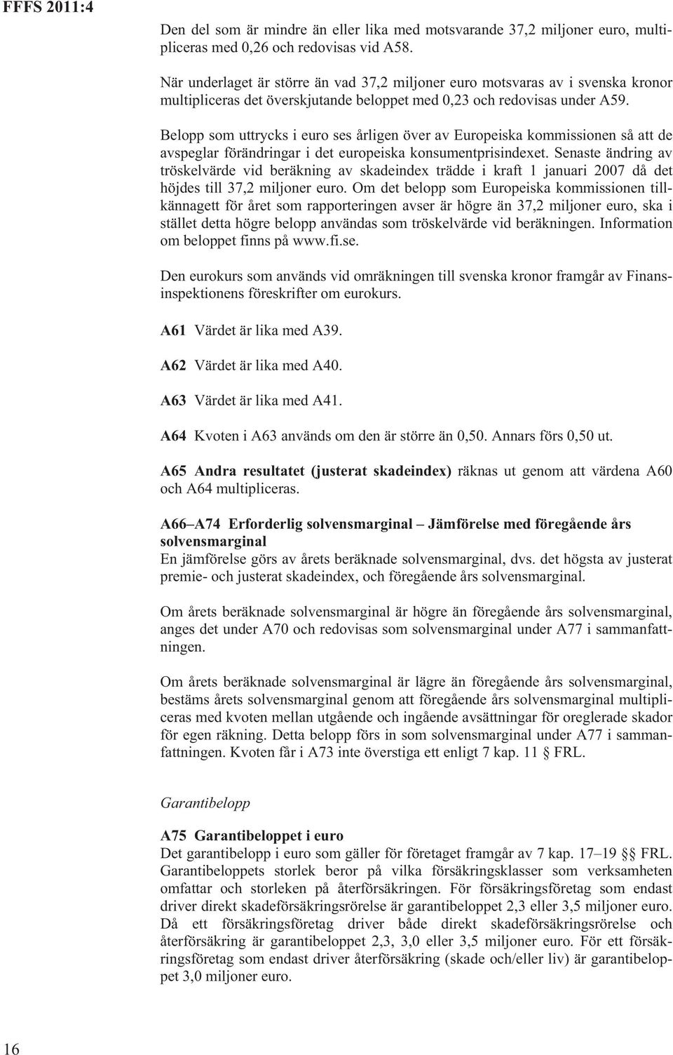 Belopp som uttrycks i euro ses årligen över av Europeiska kommissionen så att de avspeglar förändringar i det europeiska konsumentprisindexet.