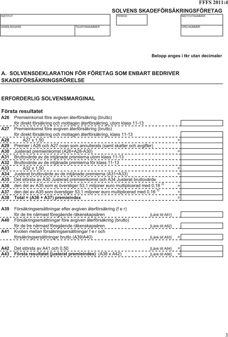 och mottagen återförsäkring, utom klass 11-13 A27 Premieinkomst före avgiven återförsäkring (brutto) för direkt försäkring och mottagen återförsäkring, klass 11-13 A28 A27 x 1,50 = A29 Premier i A26