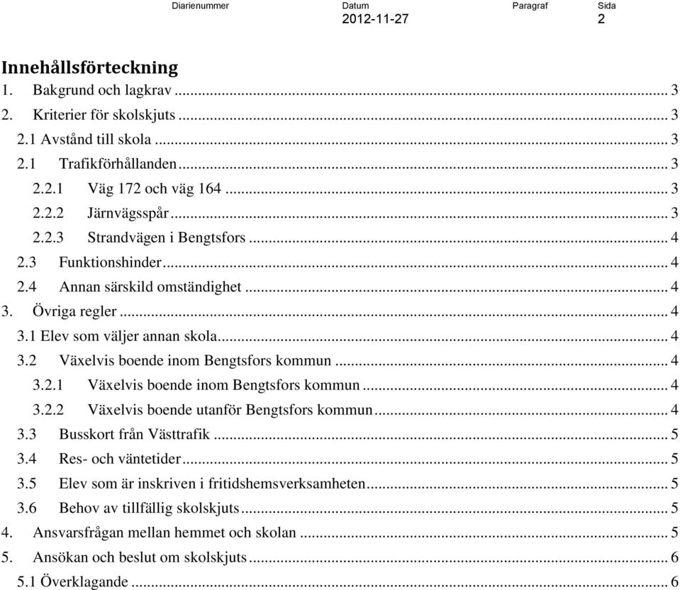 .. 4 3.2.1 Växelvis boende inom Bengtsfors kommun... 4 3.2.2 Växelvis boende utanför Bengtsfors kommun... 4 3.3 Busskort från Västtrafik... 5 3.4 Res- och väntetider... 5 3.5 Elev som är inskriven i fritidshemsverksamheten.