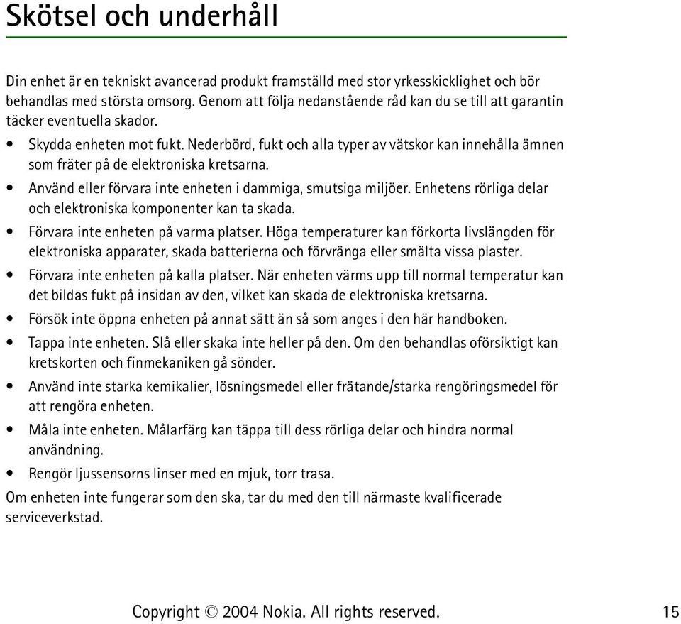 Nederbörd, fukt och alla typer av vätskor kan innehålla ämnen som fräter på de elektroniska kretsarna. Använd eller förvara inte enheten i dammiga, smutsiga miljöer.