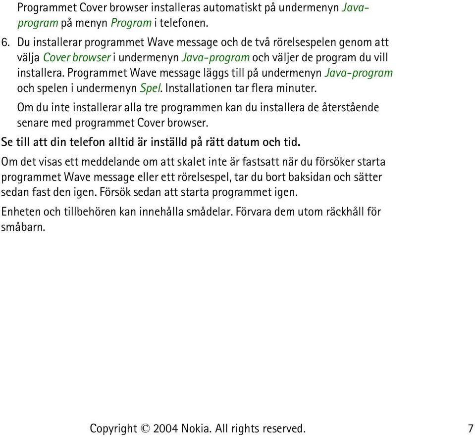 Programmet Wave message läggs till på undermenyn Java-program och spelen i undermenyn Spel. Installationen tar flera minuter.