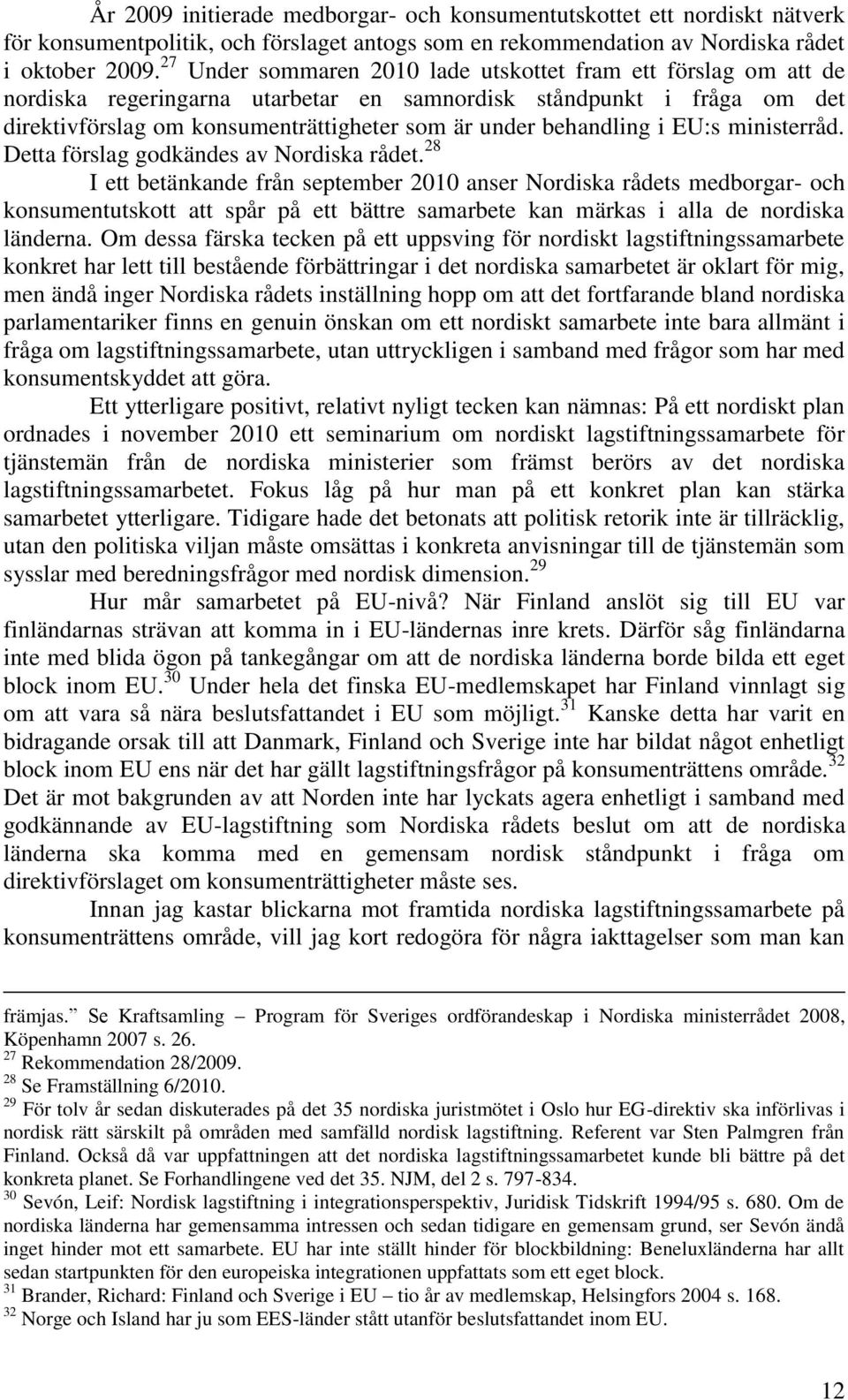 behandling i EU:s ministerråd. Detta förslag godkändes av Nordiska rådet.