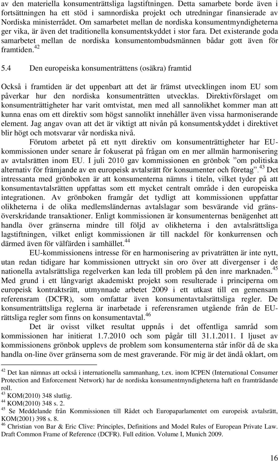 Det existerande goda samarbetet mellan de nordiska konsumentombudsmännen bådar gott även för framtiden. 42 5.