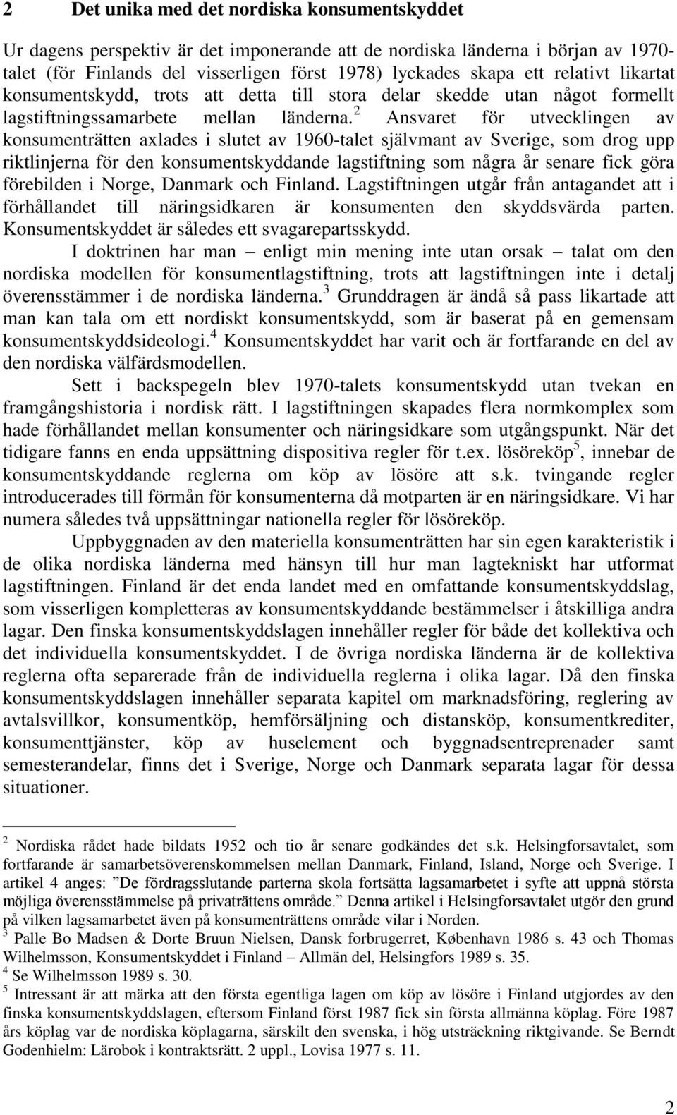 2 Ansvaret för utvecklingen av konsumenträtten axlades i slutet av 1960-talet självmant av Sverige, som drog upp riktlinjerna för den konsumentskyddande lagstiftning som några år senare fick göra