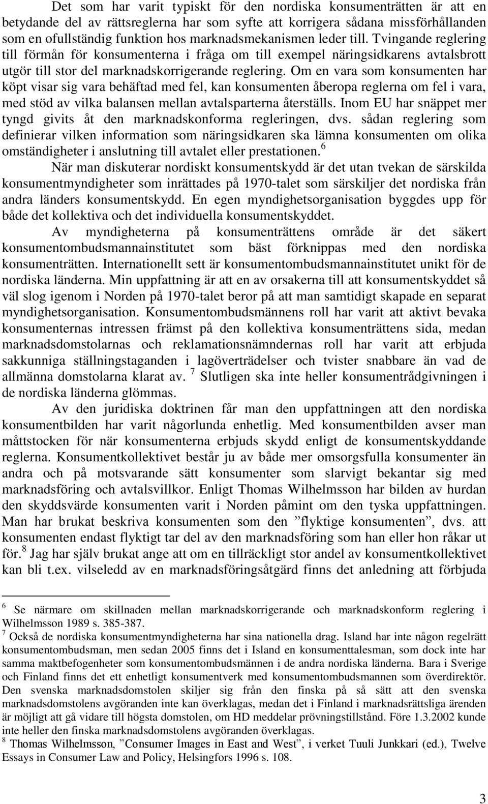 Om en vara som konsumenten har köpt visar sig vara behäftad med fel, kan konsumenten åberopa reglerna om fel i vara, med stöd av vilka balansen mellan avtalsparterna återställs.