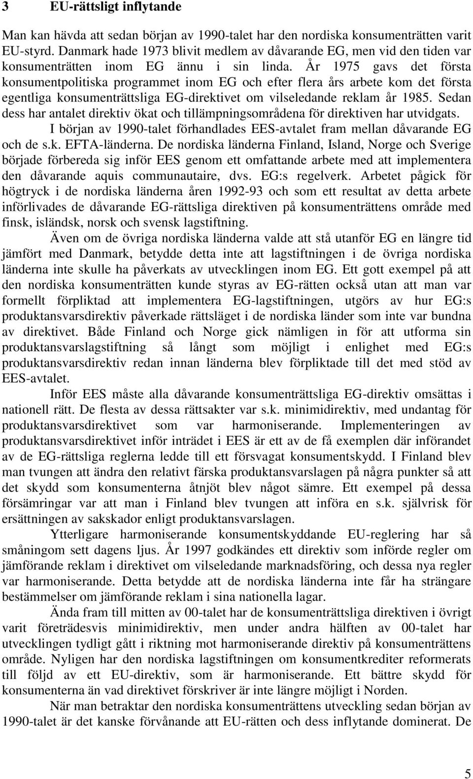 År 1975 gavs det första konsumentpolitiska programmet inom EG och efter flera års arbete kom det första egentliga konsumenträttsliga EG-direktivet om vilseledande reklam år 1985.