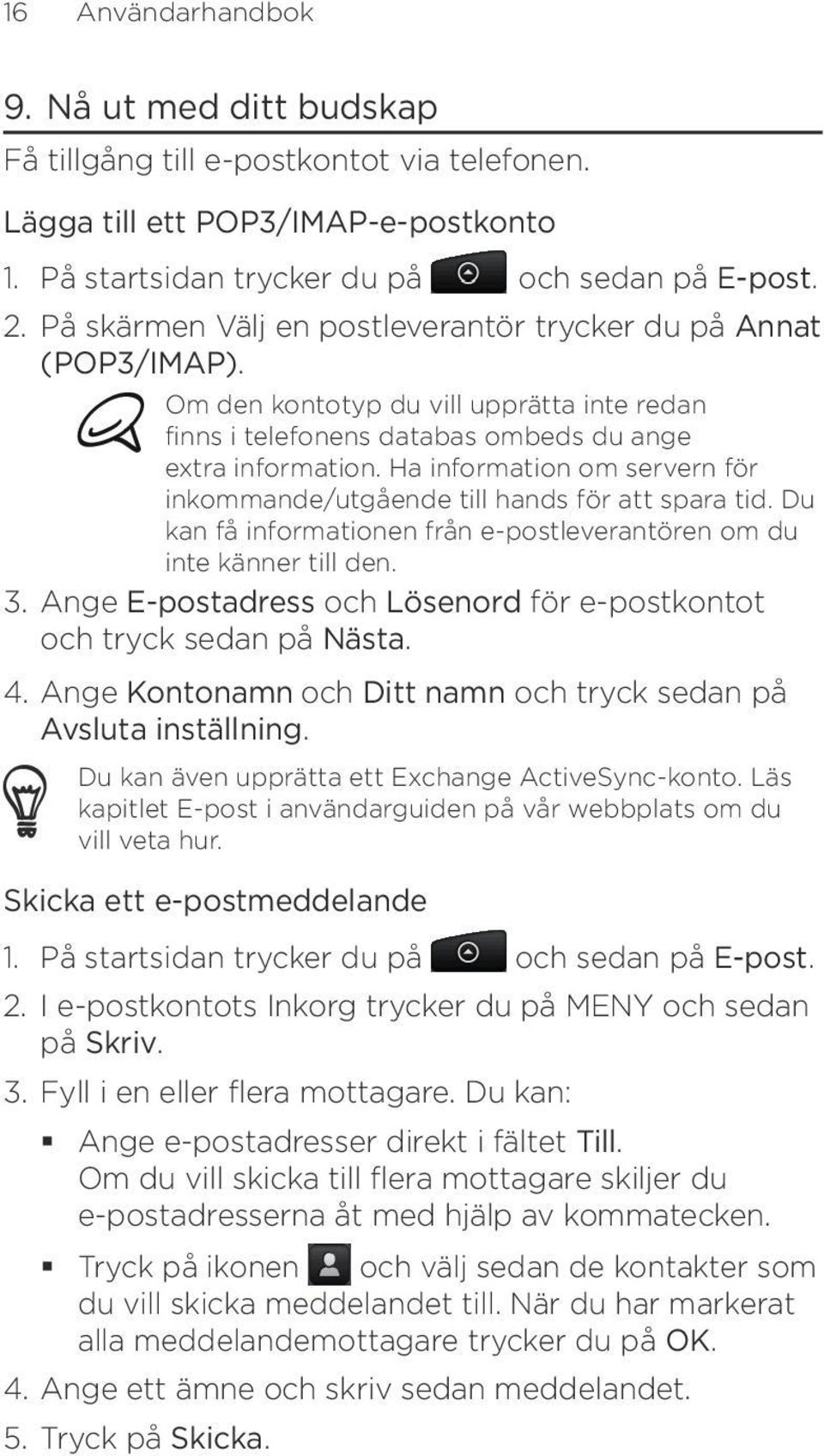 Ha information om servern för inkommande/utgående till hands för att spara tid. Du kan få informationen från e-postleverantören om du inte känner till den. 3.