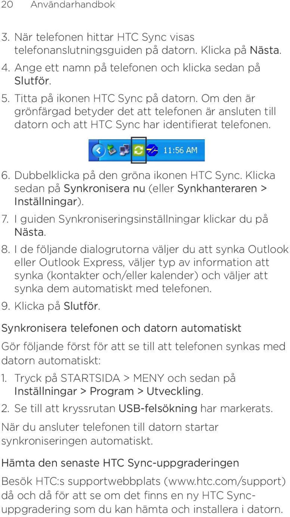 Klicka sedan på Synkronisera nu (eller Synkhanteraren > Inställningar). 7. I guiden Synkroniseringsinställningar klickar du på Nästa. 8.