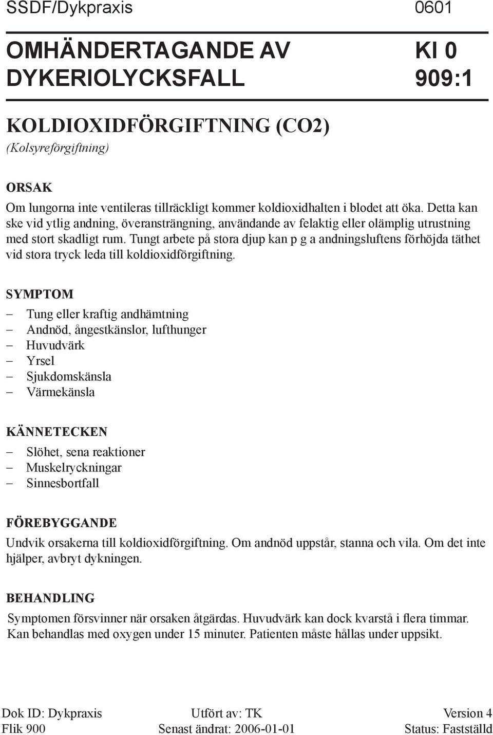 Tungt arbete på stora djup kan p g a andningsluftens förhöjda täthet vid stora tryck leda till koldioxidförgiftning.