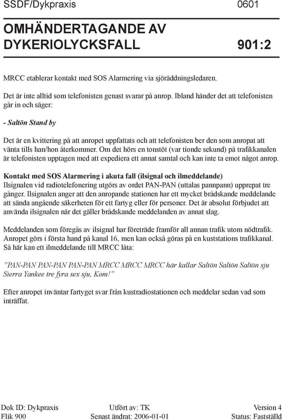 Om det hörs en tonstöt (var tionde sekund) på trafik kanalen är telefonisten upptagen med att expediera ett annat samtal och kan inte ta emot något anrop.