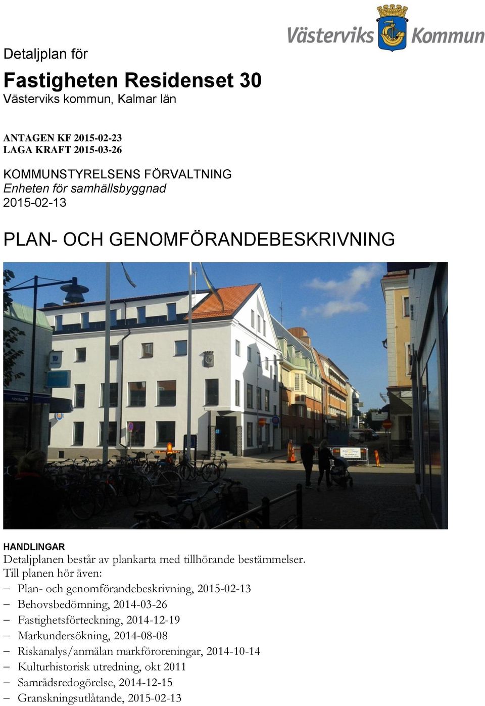 Till planen hör även: Plan- och genomförandebeskrivning, 2015-02-13 Behovsbedömning, 2014-03-26 Fastighetsförteckning, 2014-12-19 Markundersökning,