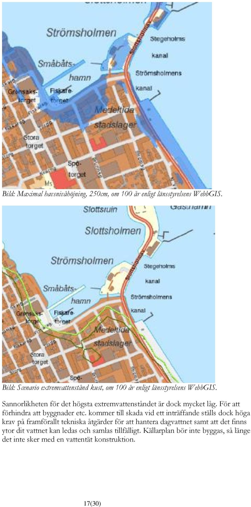 Sannorlikheten för det högsta extremvattenståndet är dock mycket låg. För att förhindra att byggnader etc.