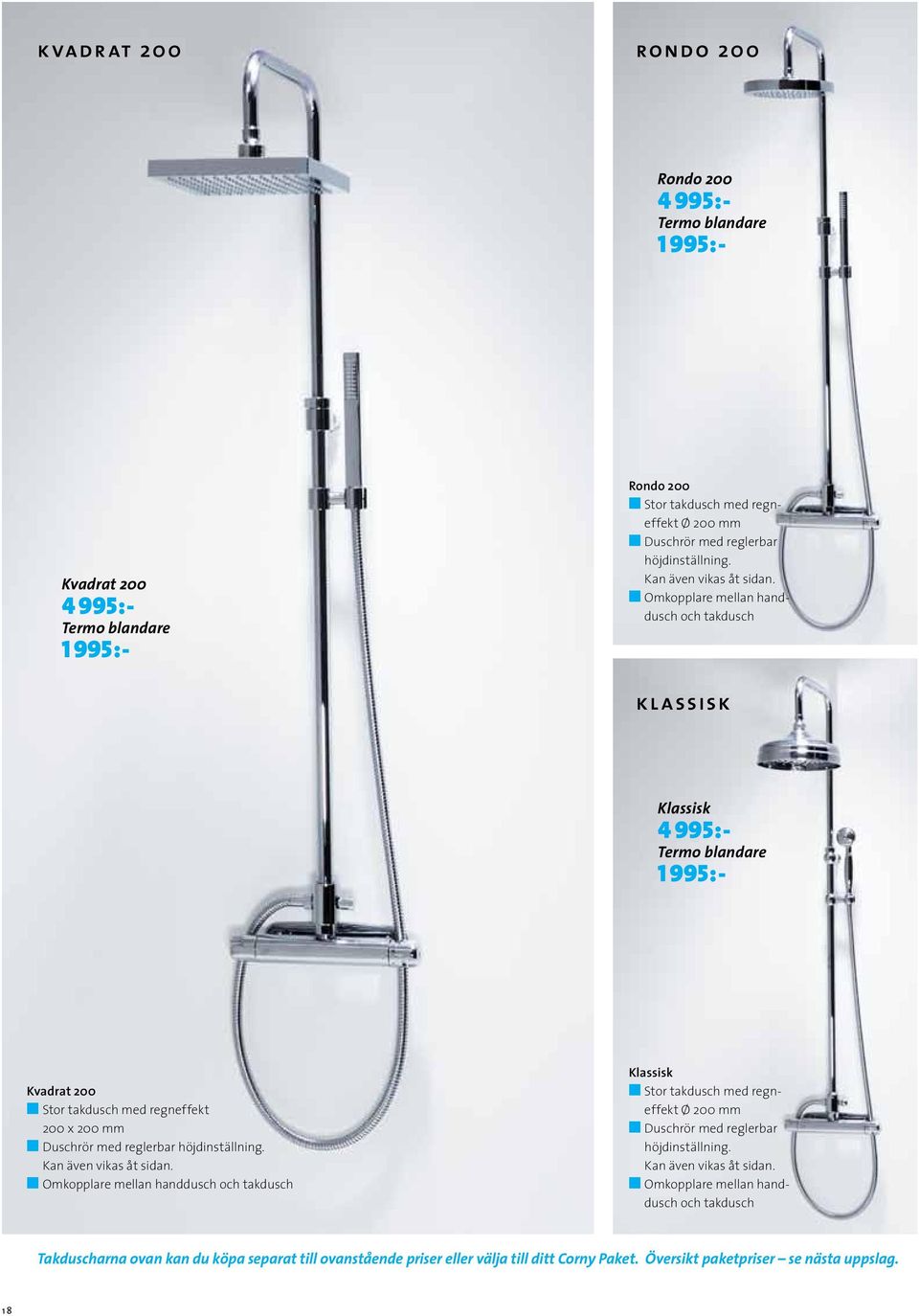 n Omkopplare mellan handdusch och takdusch kl assisk Klassisk 4 995:- Termo blandare 1 995:- Kvadrat 200 n Stor takdusch med regneffekt 200 x 200 mm n Duschrör med reglerbar höjdinställning.