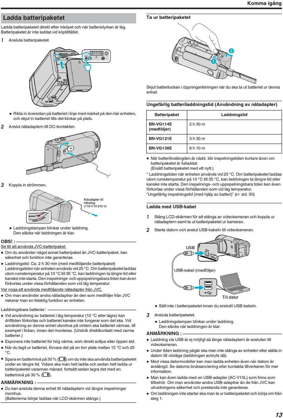 den här enheten, och skjut in batteriet tills det klickar på plats 2 Anslut nätadaptern till DC-kontakten Batteripaket BN-VG114E (medföljer) 2 h 30 m Laddningstid BN-VG121E 3 h 30 m BN-VG138E 6 h 10