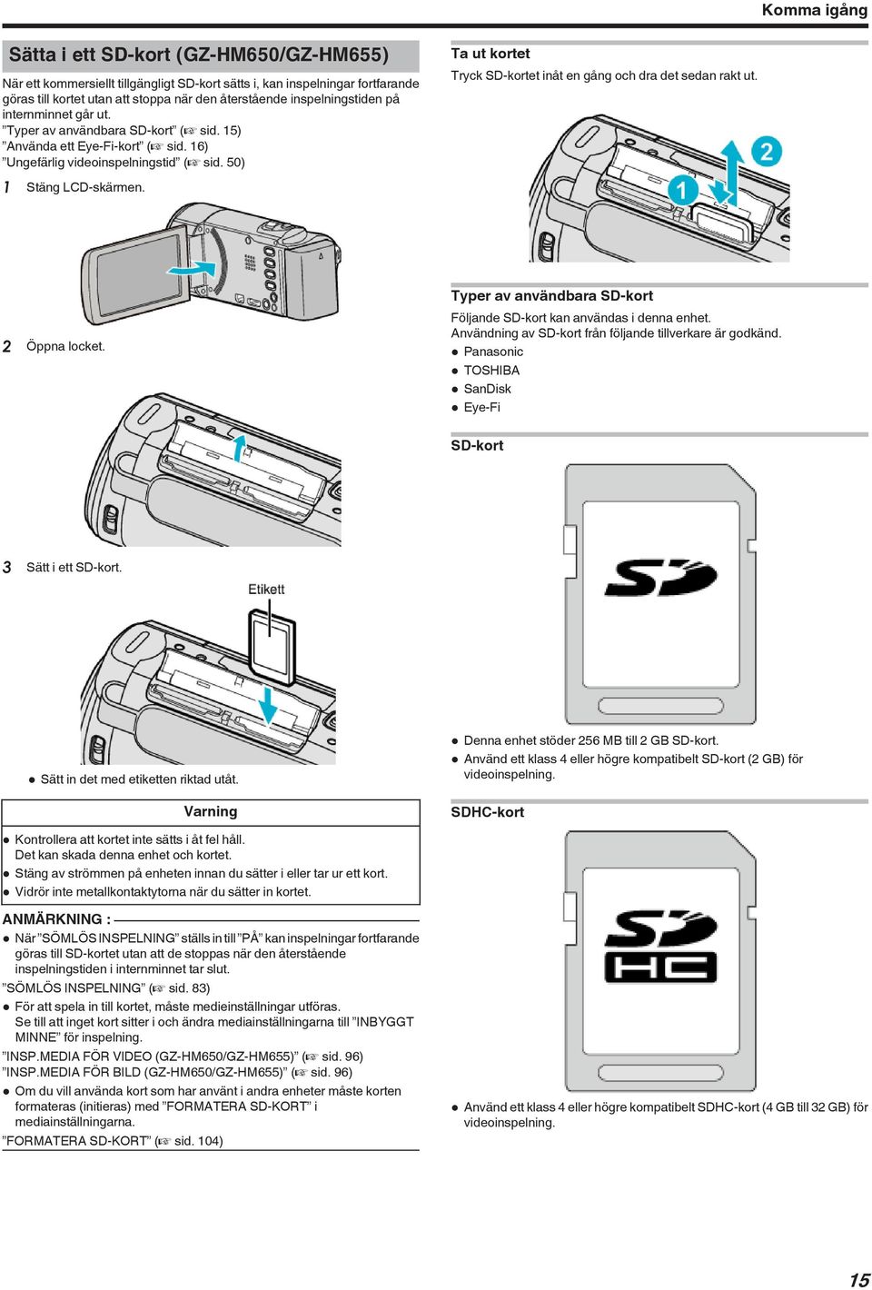 och dra det sedan rakt ut 1 Stäng LCD-skärmen 2 Öppna locket Typer av användbara SD-kort Följande SD-kort kan användas i denna enhet Användning av SD-kort från följande tillverkare är godkänd 0