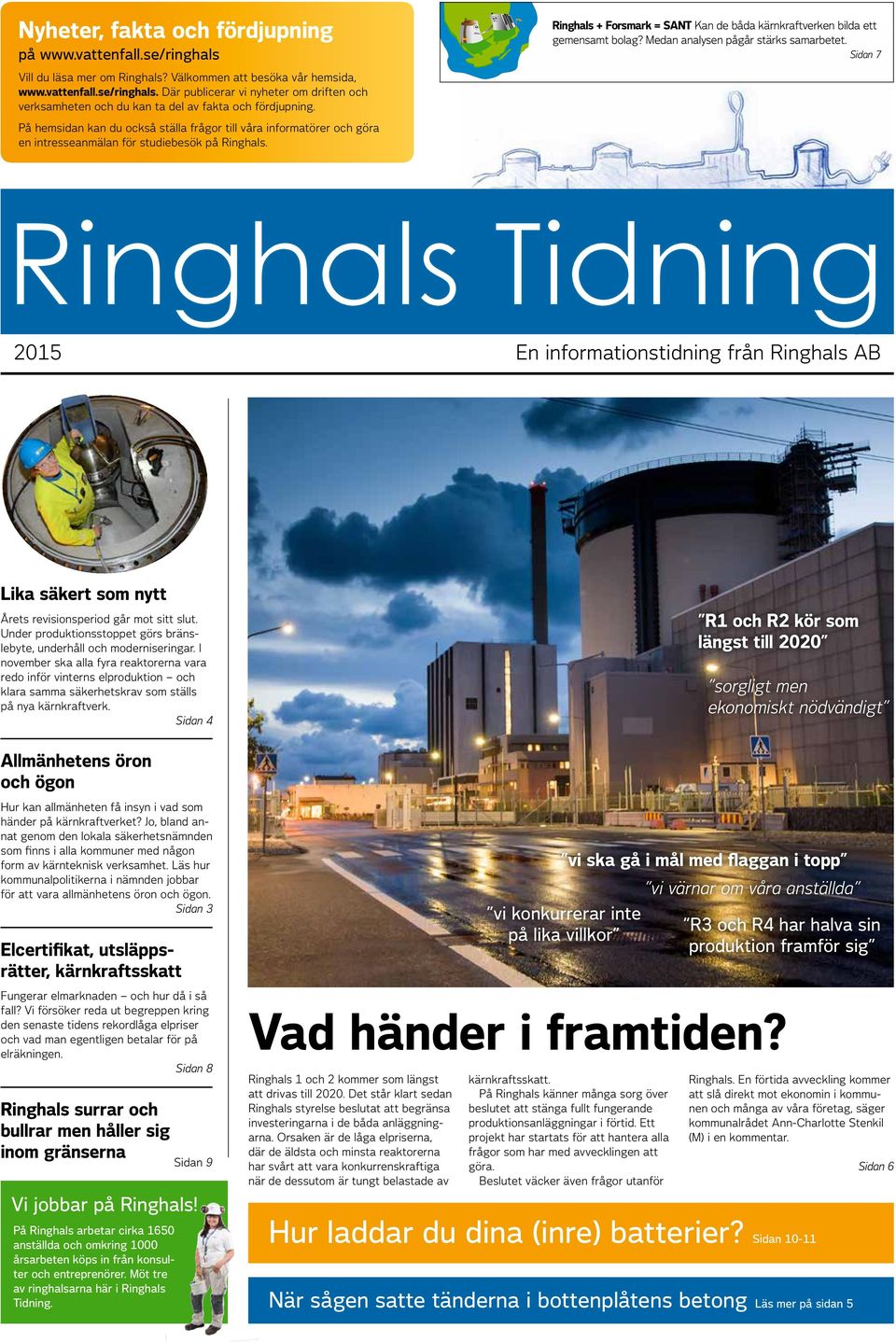 Medan analysen pågår stärks samarbetet. Sidan 7 Ringhals Tidning 2015 En informationstidning från Ringhals AB Lika säkert som nytt Årets revisionsperiod går mot sitt slut.