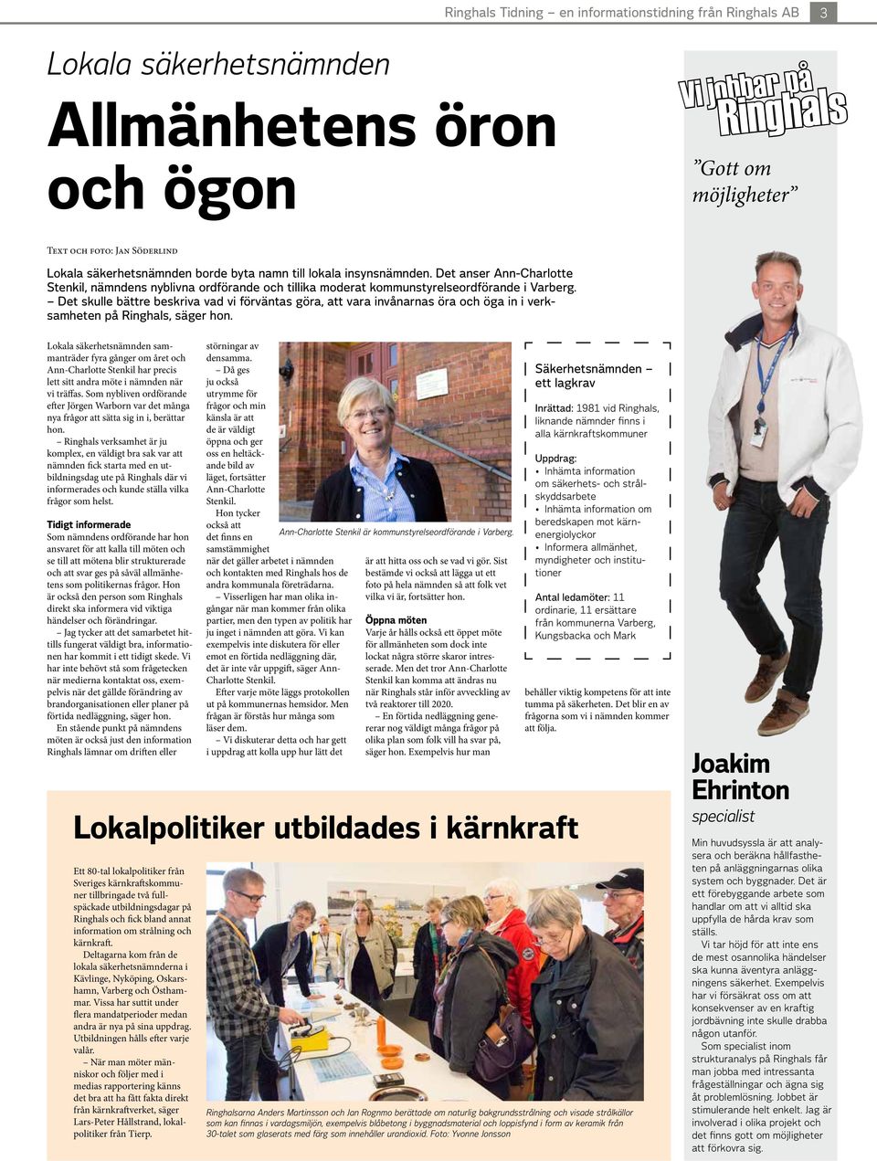 Det skulle bättre beskriva vad vi förväntas göra, att vara invånarnas öra och öga in i verksamheten på Ringhals, säger hon.