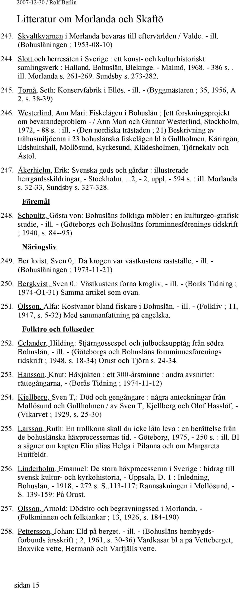 Tornå, Seth: Konservfabrik i Ellös. - ill. - (Byggmästaren ; 35, 1956, A 2, s. 38-39) 246.