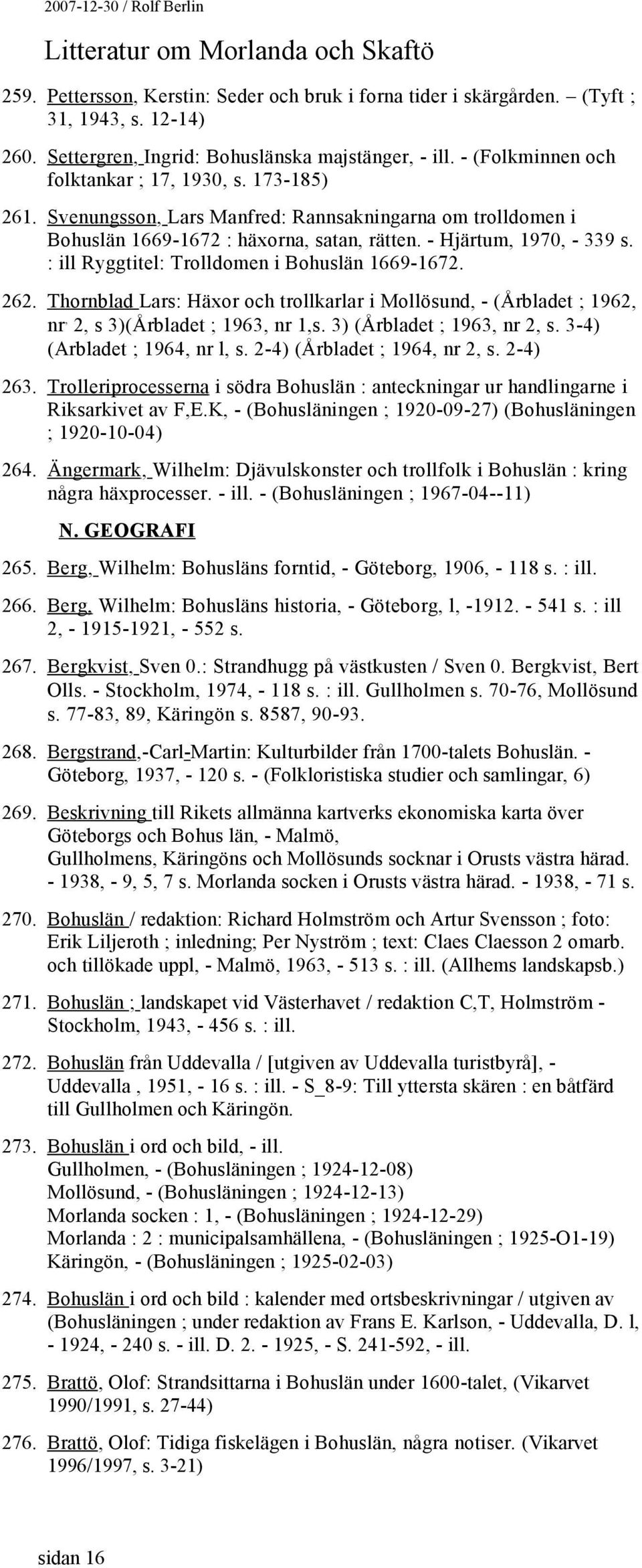 Thornblad Lars: Häxor och trollkarlar i Mollösund, - (Årbladet ; 1962, nr, 2, s 3)(Årbladet ; 1963, nr 1,s. 3) (Årbladet ; 1963, nr 2, s. 3-4) (Arbladet ; 1964, nr l, s.