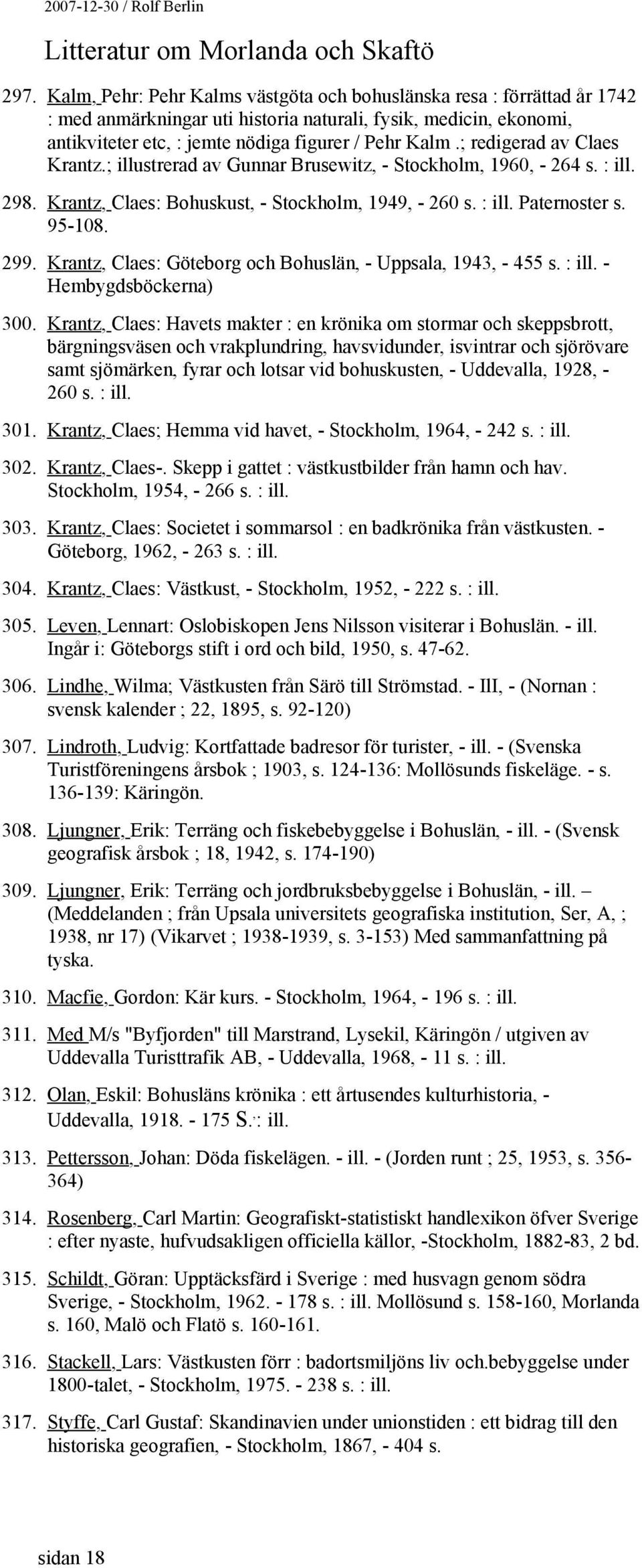 Krantz, Claes: Göteborg och Bohuslän, - Uppsala, 1943, - 455 s. : ill. - Hembygdsböckerna) 300.