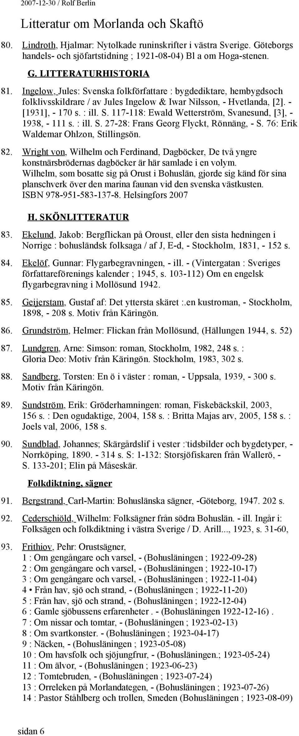 : ill. S. 27-28: Frans Georg Flyckt, Rönnäng, - S. 76: Erik Waldemar Ohlzon, Stillingsön. 82.