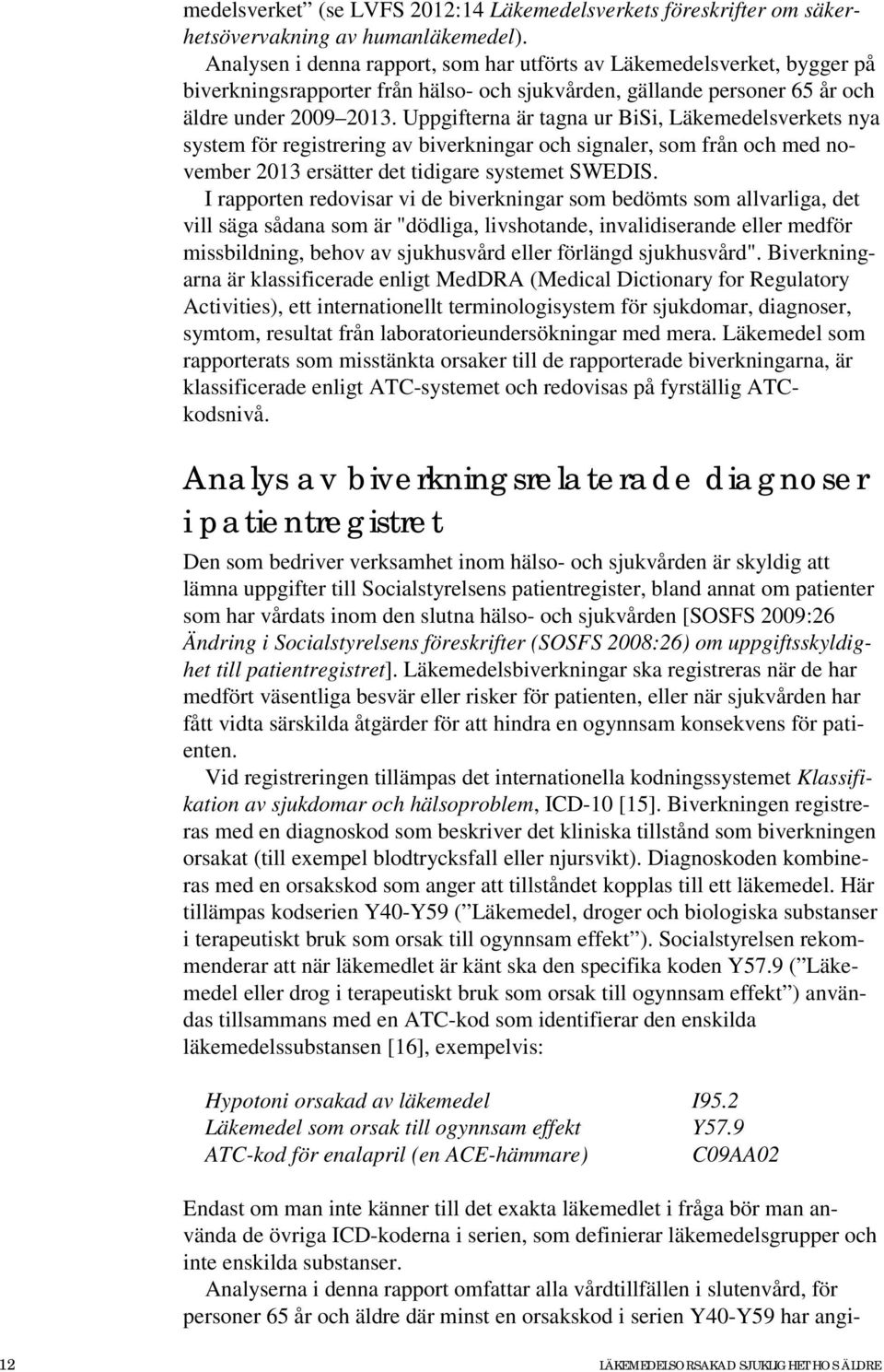 Uppgifterna är tagna ur BiSi, Läkemedelsverkets nya system för registrering av biverkningar och signaler, som från och med november 2013 ersätter det tidigare systemet SWEDIS.