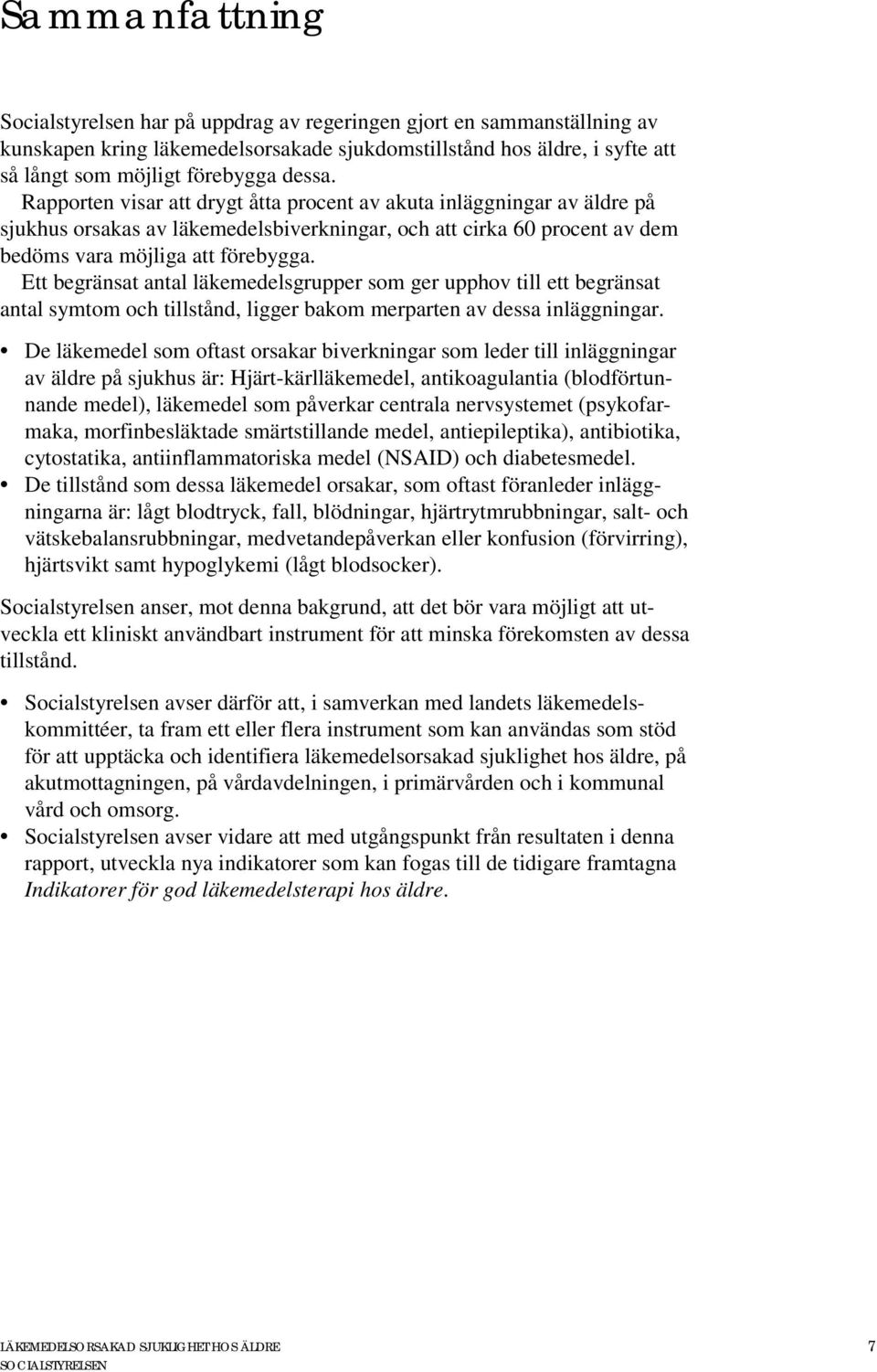 Ett begränsat antal läkemedelsgrupper som ger upphov till ett begränsat antal symtom och tillstånd, ligger bakom merparten av dessa inläggningar.