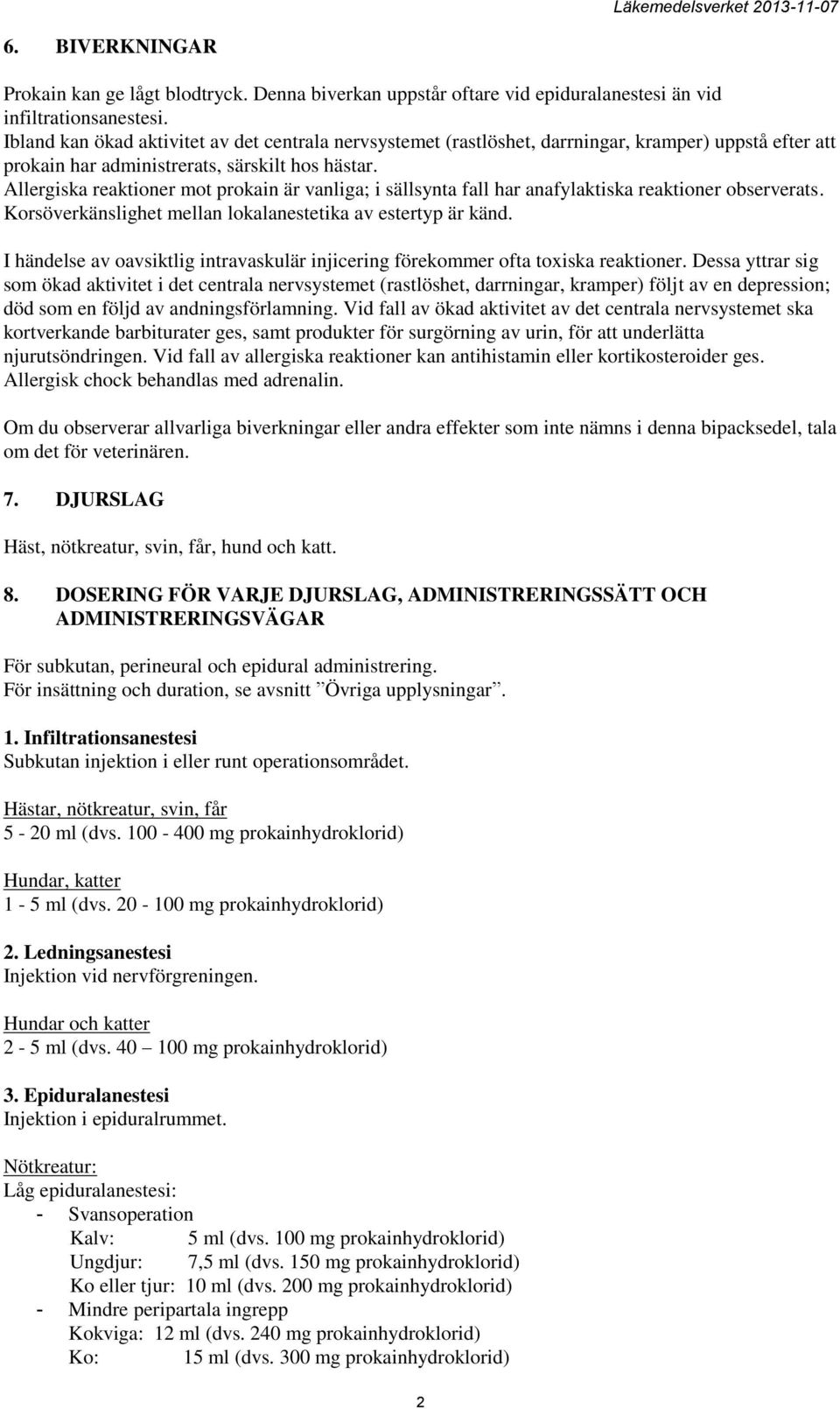 Allergiska reaktioner mot prokain är vanliga; i sällsynta fall har anafylaktiska reaktioner observerats. Korsöverkänslighet mellan lokalanestetika av estertyp är känd.