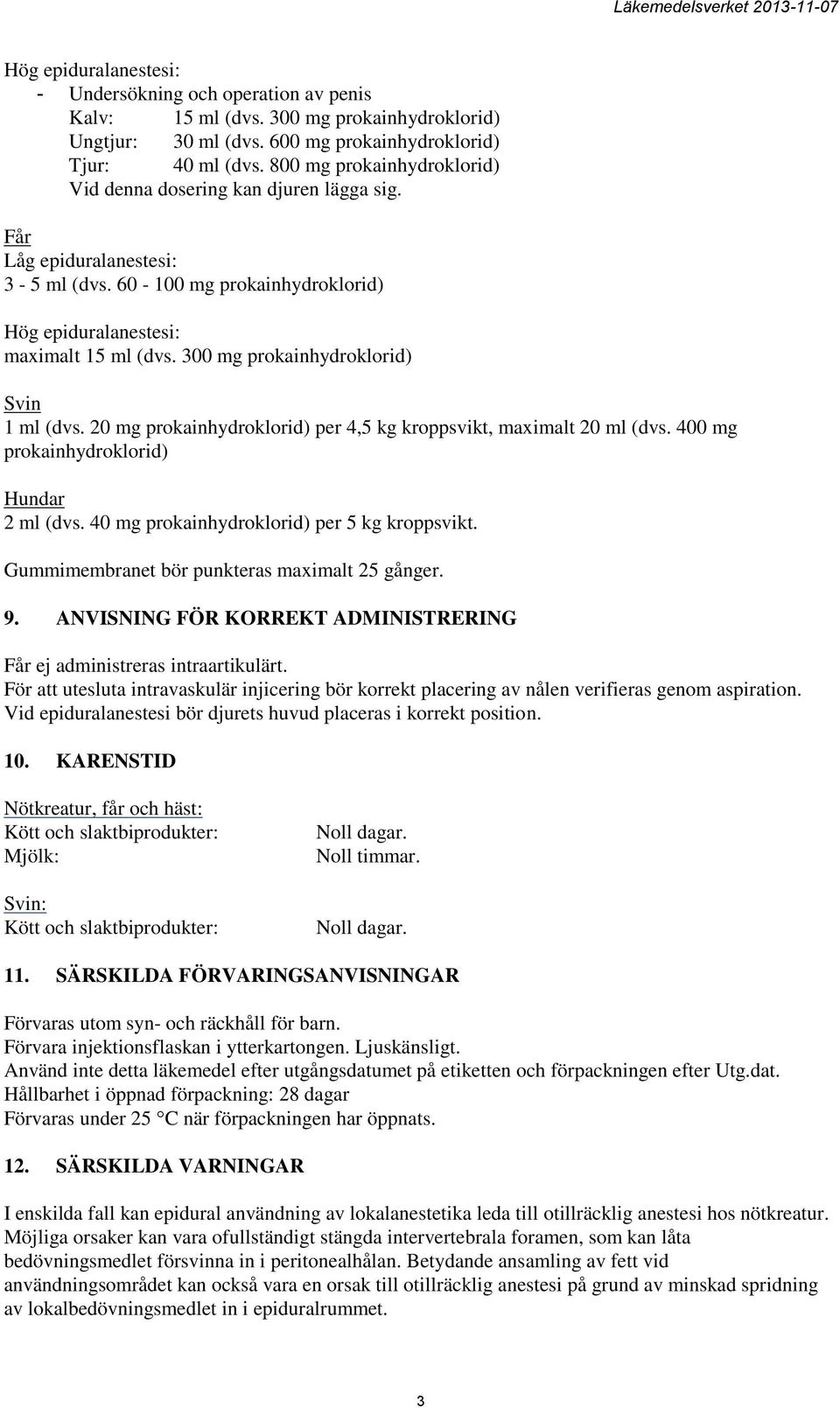 300 mg prokainhydroklorid) Svin 1 ml (dvs. 20 mg prokainhydroklorid) per 4,5 kg kroppsvikt, maximalt 20 ml (dvs. 400 mg prokainhydroklorid) Hundar 2 ml (dvs.