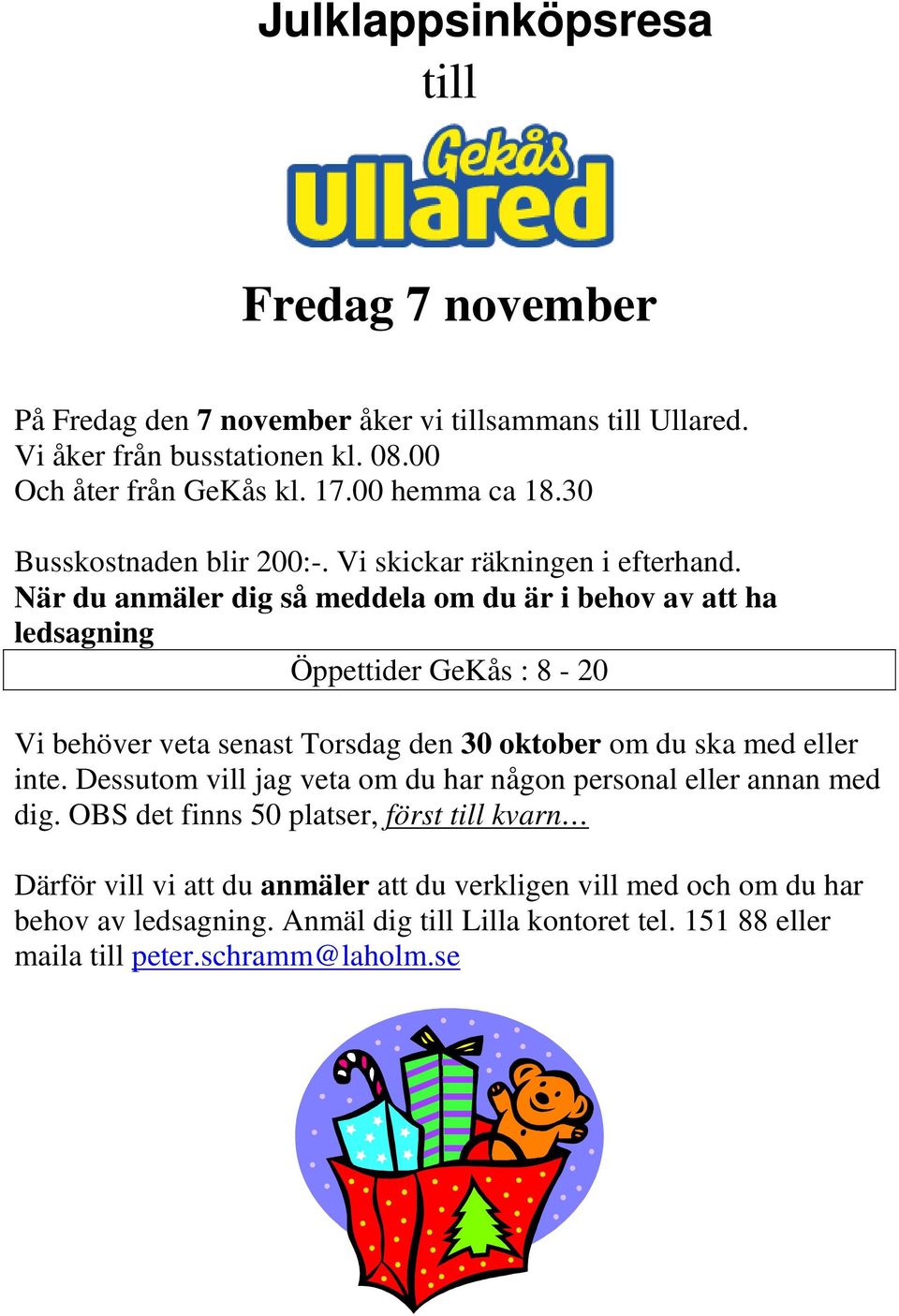 När du anmäler dig så meddela om du är i behov av att ha ledsagning Öppettider GeKås : 8-20 Vi behöver veta senast Torsdag den 30 oktober om du ska med eller inte.