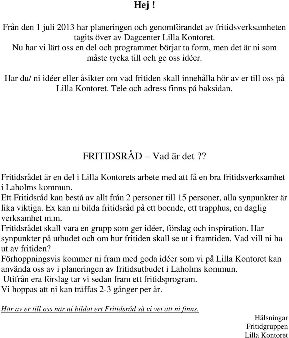 Har du/ ni idéer eller åsikter om vad fritiden skall innehålla hör av er till oss på Lilla Kontoret. Tele och adress finns på baksidan. FRITIDSRÅD Vad är det?