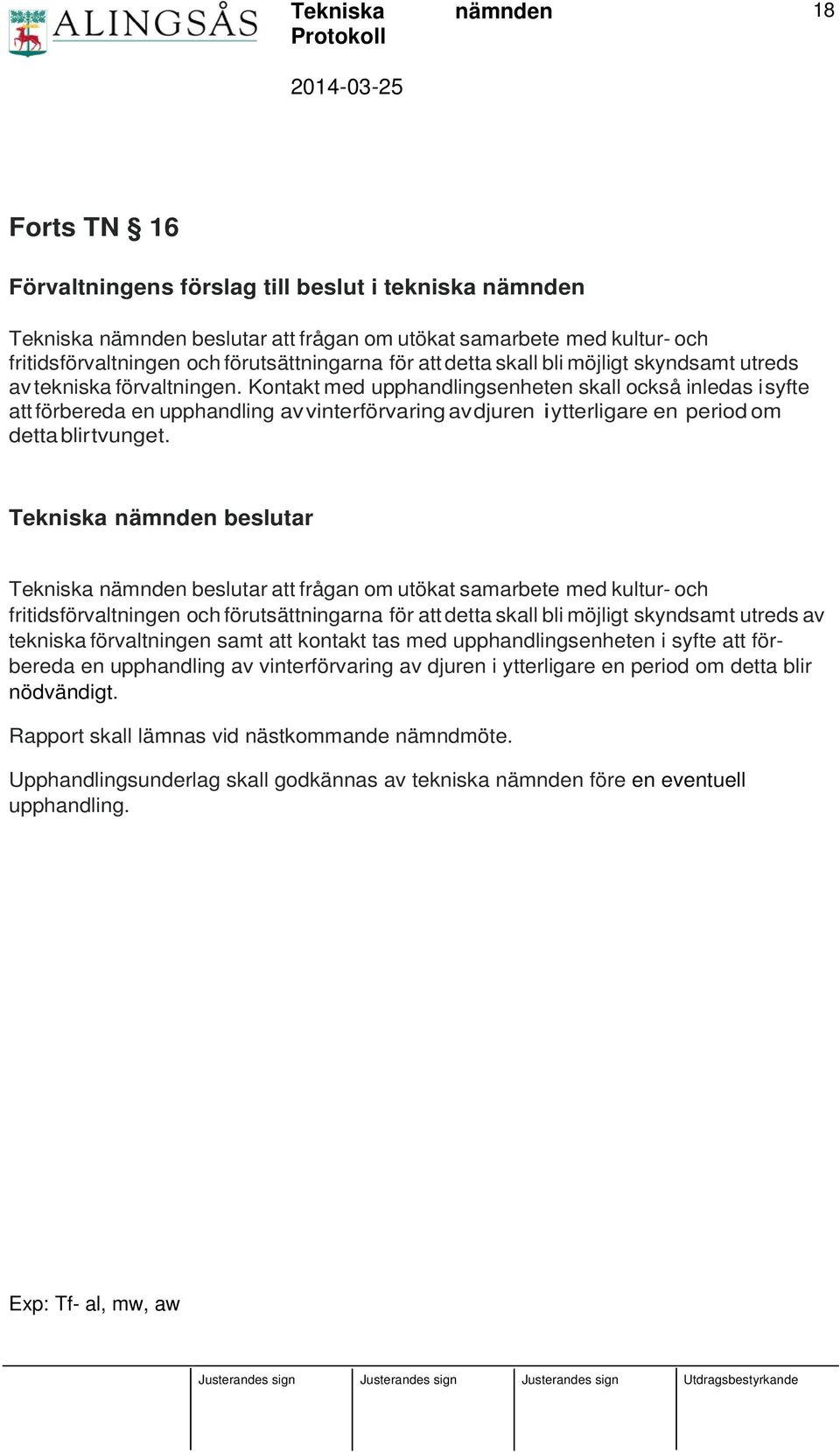 Kontakt med upphandlingsenheten skall också inledas i syfte att förbereda en upphandling av vinterförvaring av djuren i ytterligare en period om detta blir tvunget.