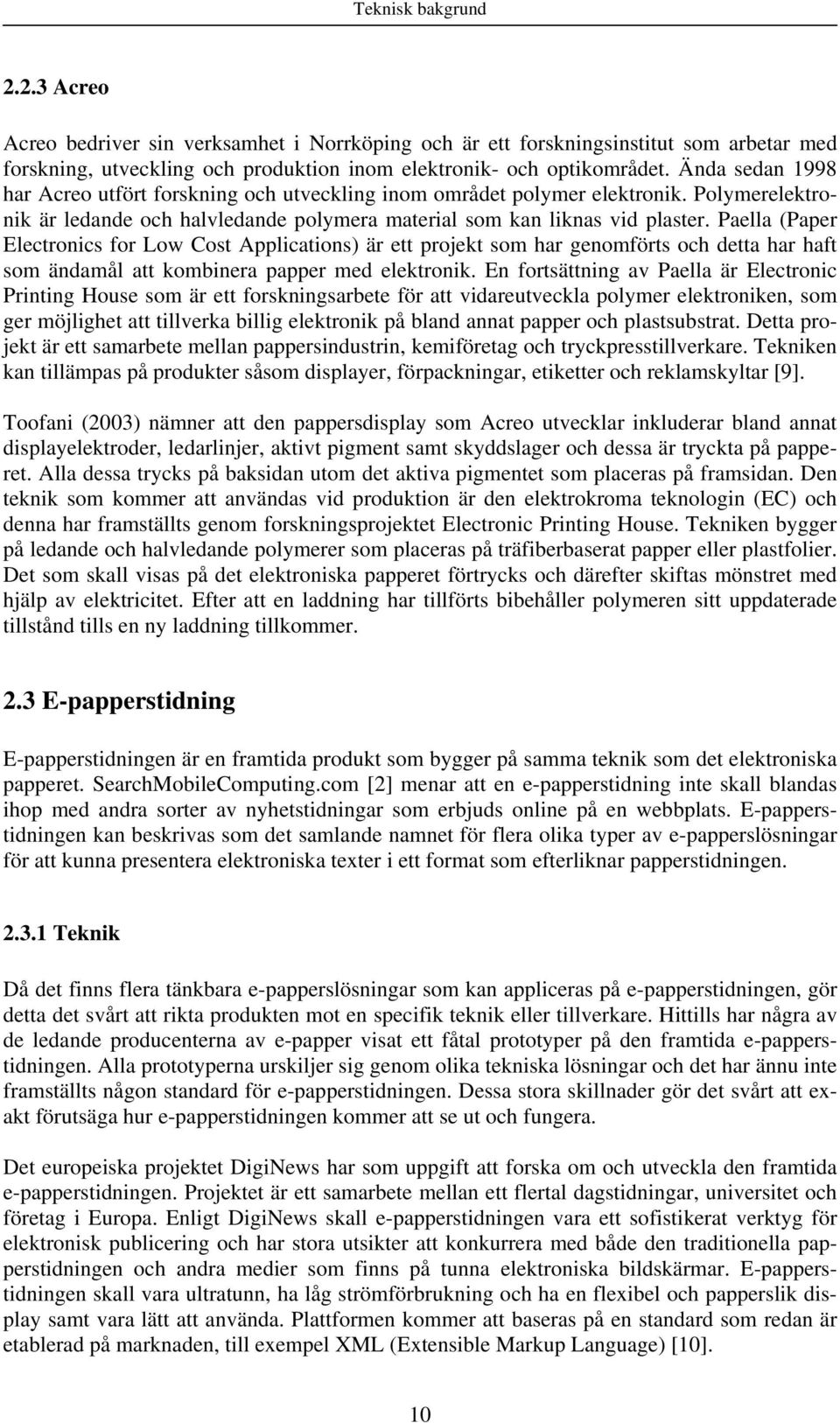 Paella (Paper Electronics for Low Cost Applications) är ett projekt som har genomförts och detta har haft som ändamål att kombinera papper med elektronik.