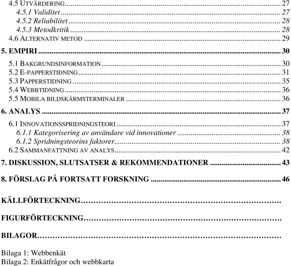 1 INNOVATIONSSPRIDNINGSTEORI... 37 6.1.1 Kategorisering av användare vid innovationer... 38 6.1.2 Spridningsteorins faktorer... 38 6.2 SAMMANFATTNING AV ANALYS.