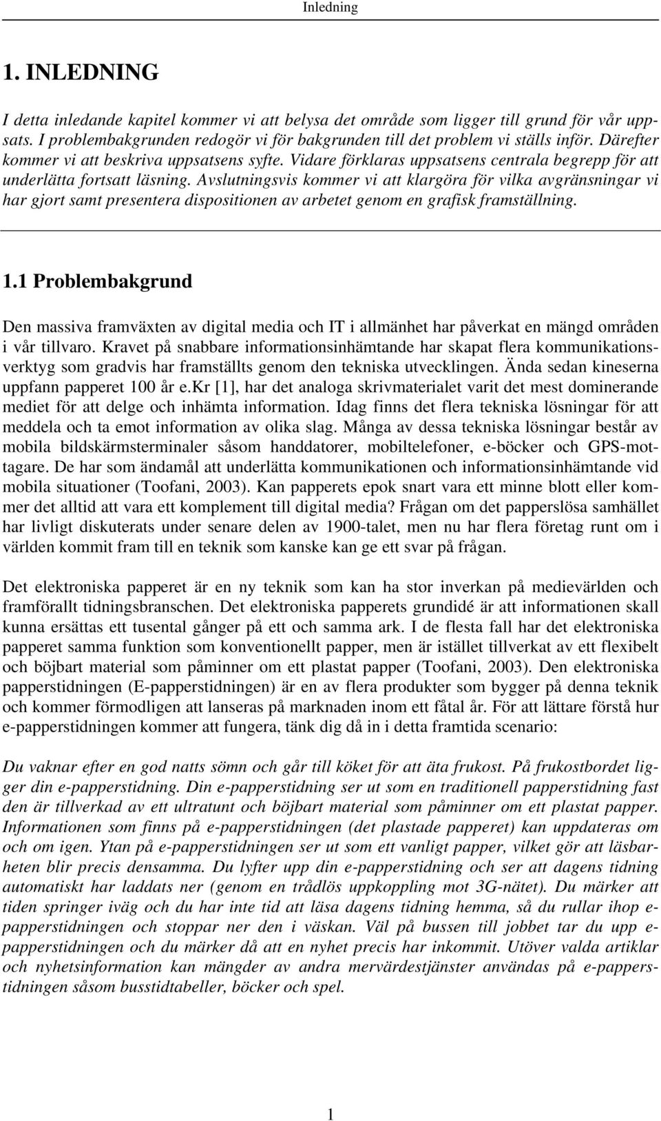 Avslutningsvis kommer vi att klargöra för vilka avgränsningar vi har gjort samt presentera dispositionen av arbetet genom en grafisk framställning. 1.