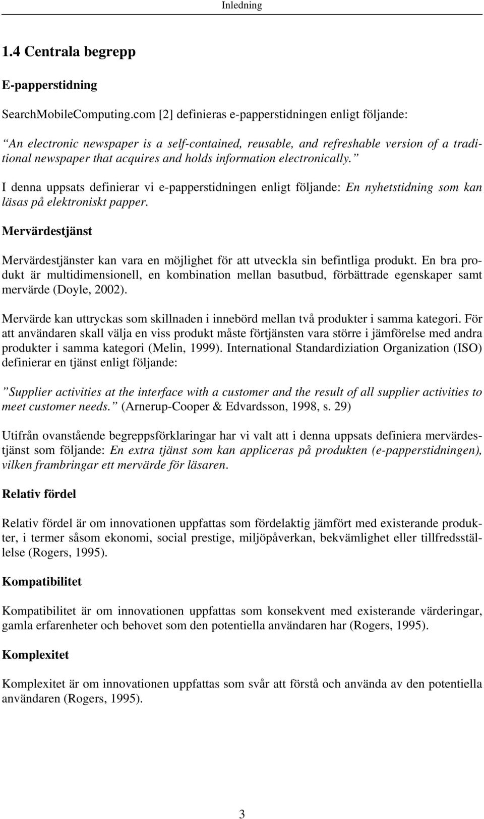 electronically. I denna uppsats definierar vi e-papperstidningen enligt följande: En nyhetstidning som kan läsas på elektroniskt papper.