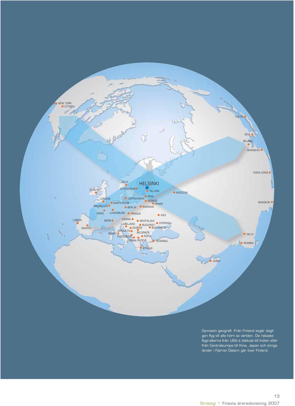 PODGORICA SOFIA TIRANA SKOPJE ISTAMBUL DELHI MUMBAI ATHENS DUBAI Gynnsam geografi. Från Finland avgår dagligen flyg till alla hörn av världen.