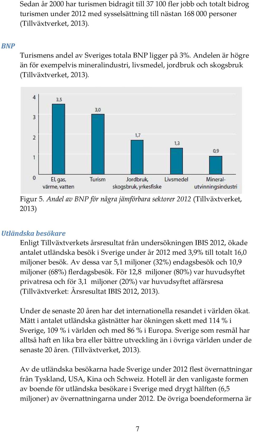 Andel av BNP för några jämförbara sektorer 2012 (Tillväxtverket, 2013) Utländska besökare Enligt Tillväxtverkets årsresultat från undersökningen IBIS 2012, ökade antalet utländska besök i Sverige