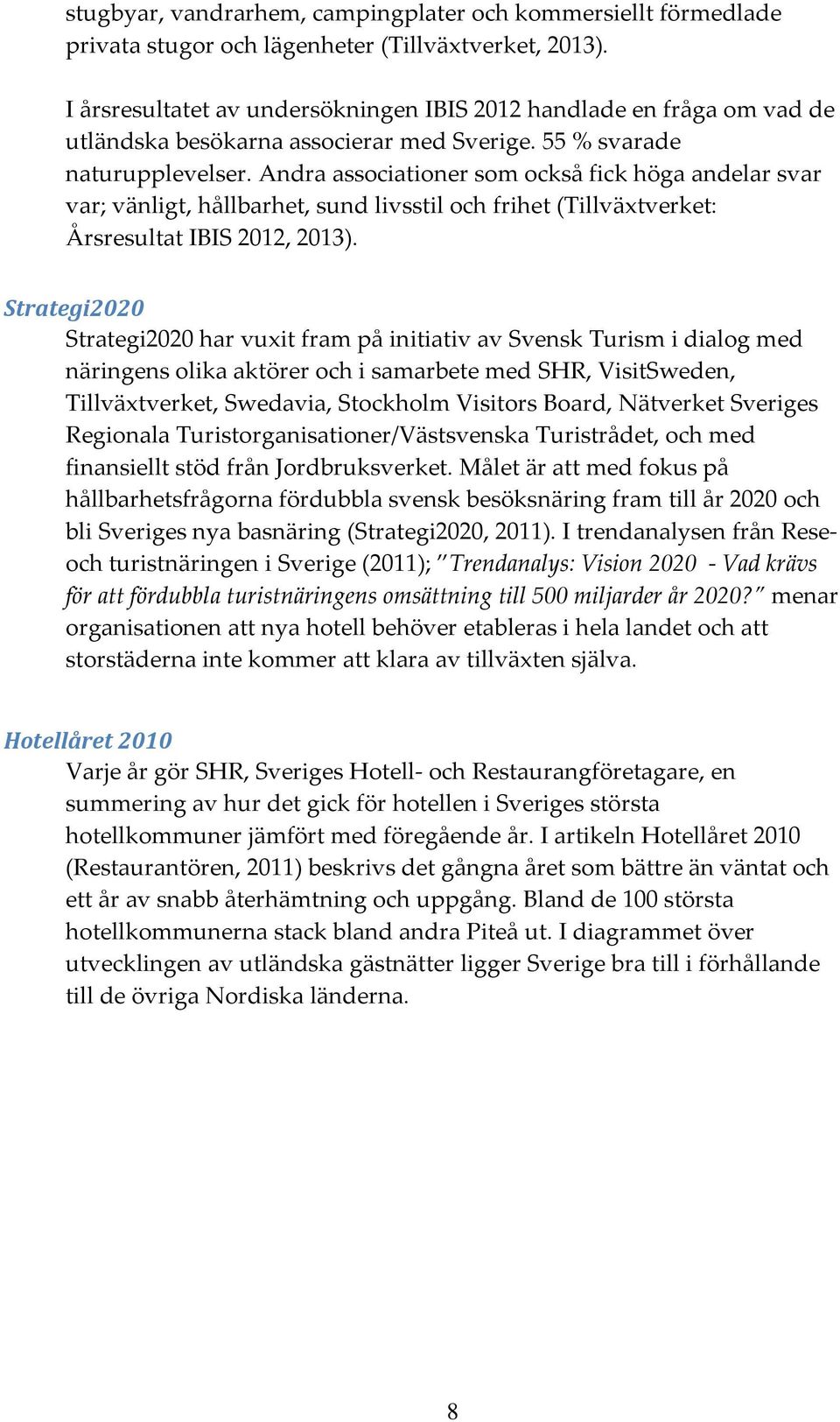 Andra associationer som också fick höga andelar svar var; vänligt, hållbarhet, sund livsstil och frihet (Tillväxtverket: Årsresultat IBIS 2012, 2013).