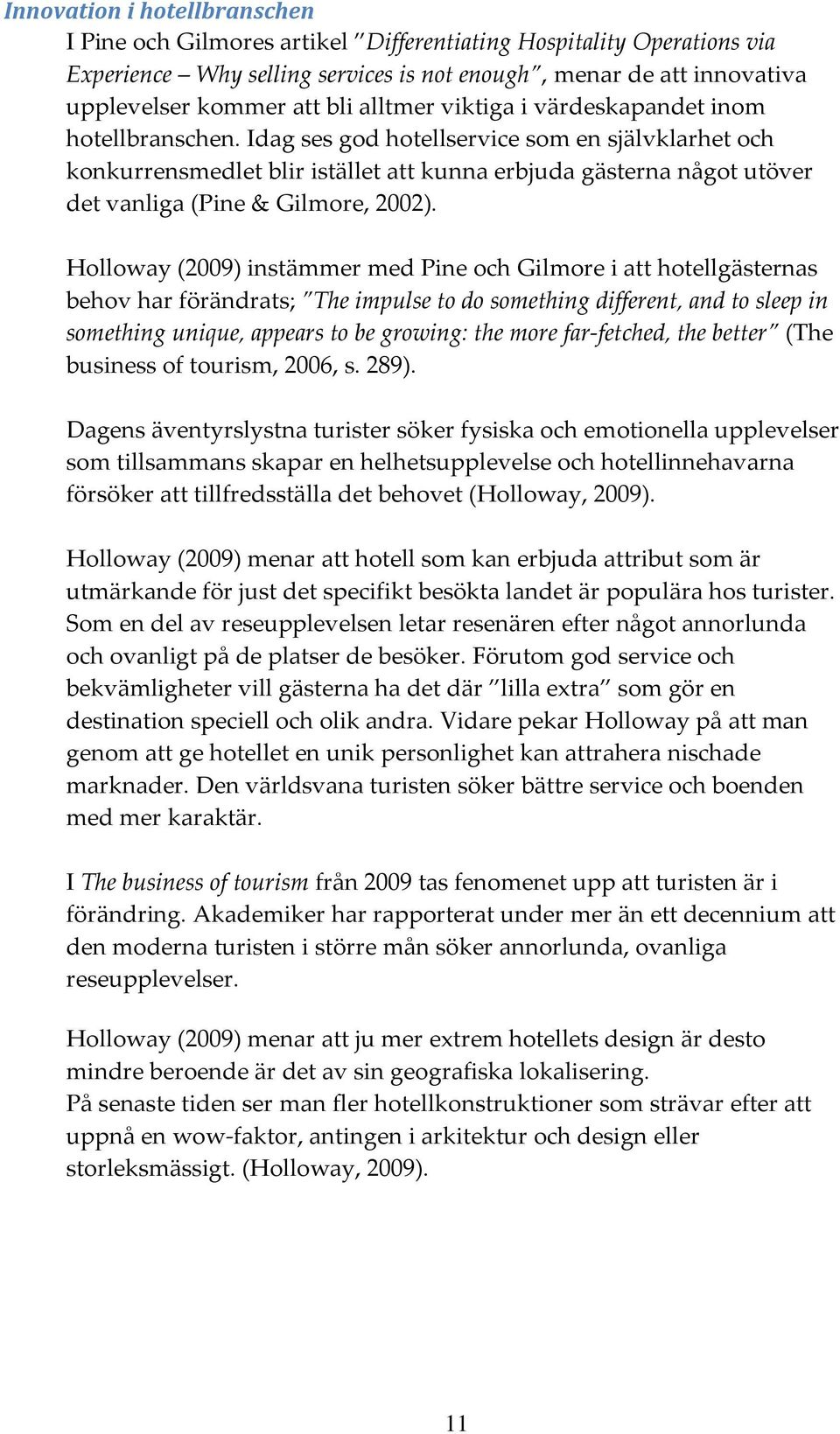 Idag ses god hotellservice som en självklarhet och konkurrensmedlet blir istället att kunna erbjuda gästerna något utöver det vanliga (Pine & Gilmore, 2002).