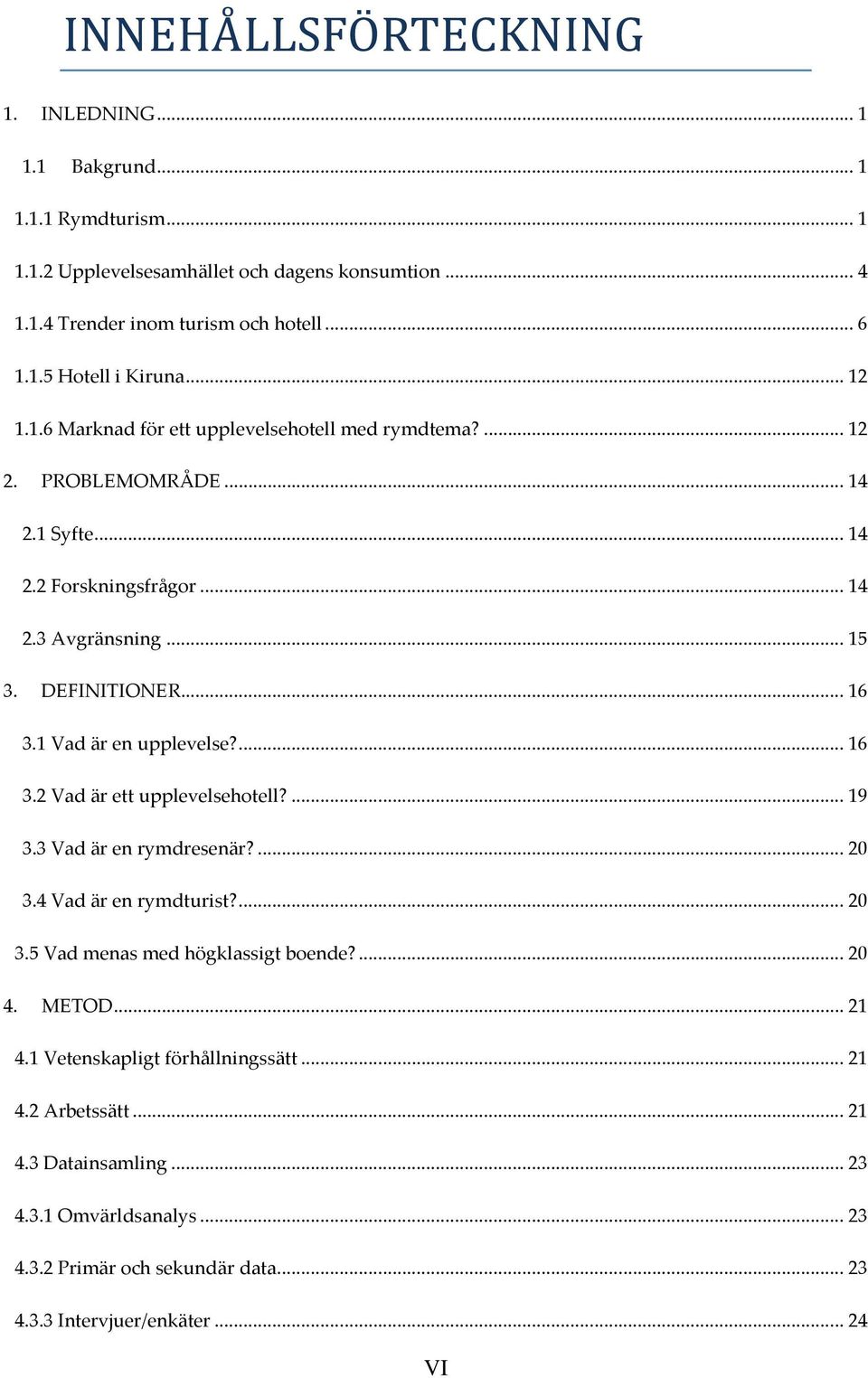 1 Vad är en upplevelse?...16 3.2 Vad är ett upplevelsehotell?...19 3.3 Vad är en rymdresenär?...20 3.4 Vad är en rymdturist?...20 3.5 Vad menas med högklassigt boende?...20 4. METOD.