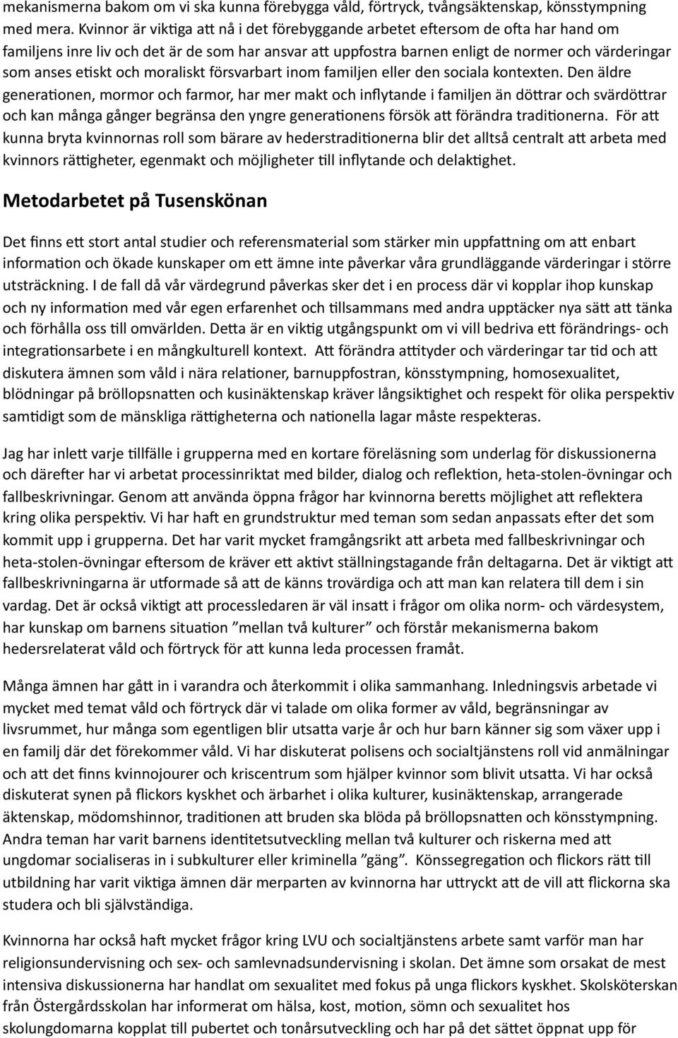 uppfostra barnen enligt de normer och värderingar som anses edskt och moraliskt försvarbart inom familjen eller den sociala kontexten.