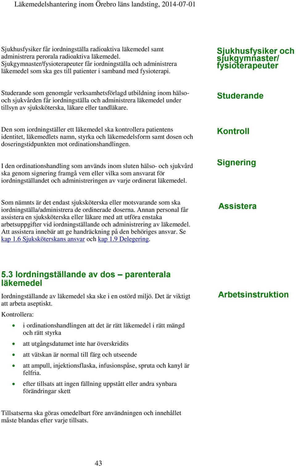 Sjukhusfysiker och sjukgymnaster/ fysioterapeuter Studerande som genomgår verksamhetsförlagd utbildning inom hälsooch sjukvården får iordningställa och administrera läkemedel under tillsyn av